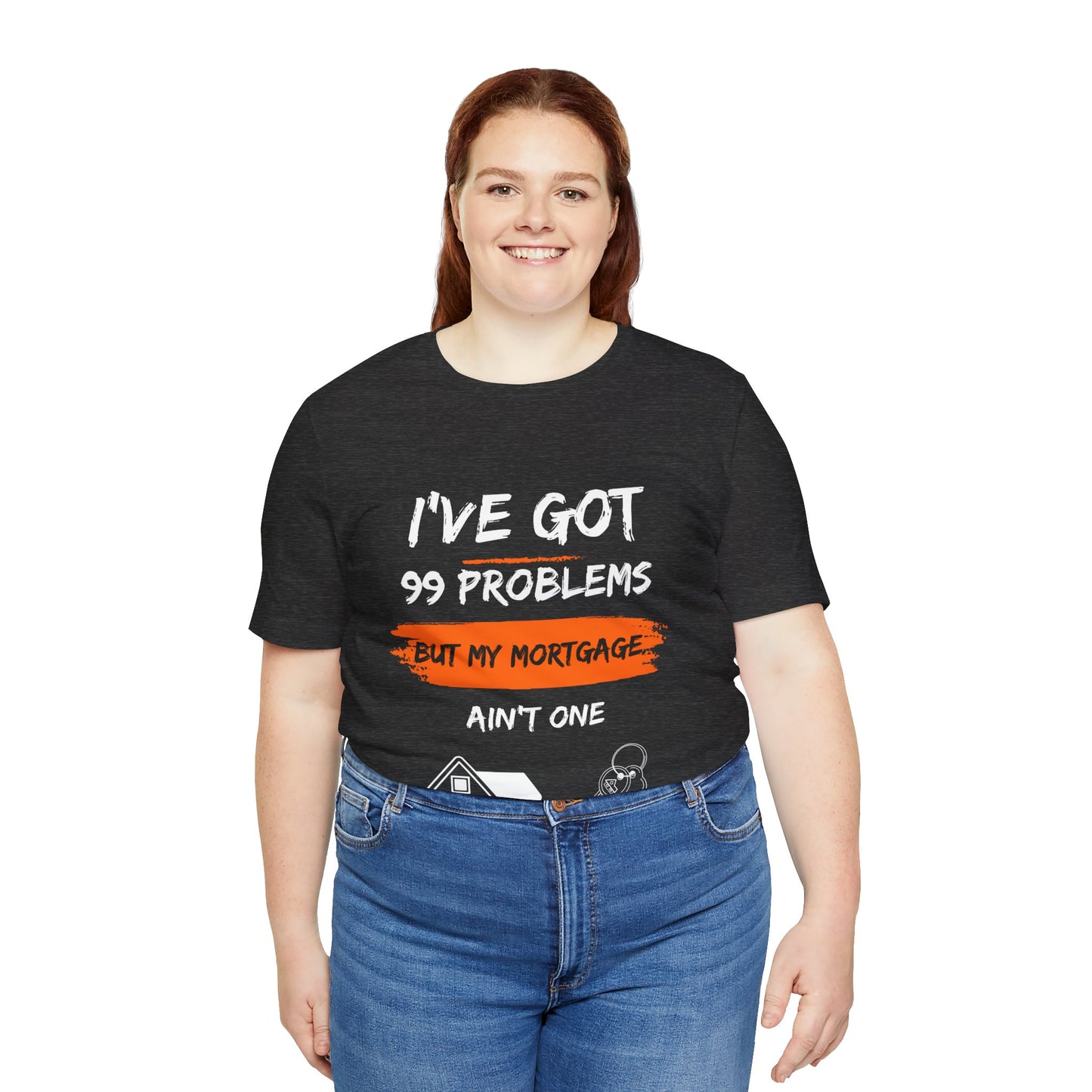 I've Got 99 Problems But My Mortgage Ain't One Unisex Jersey Short Sleeve Tee