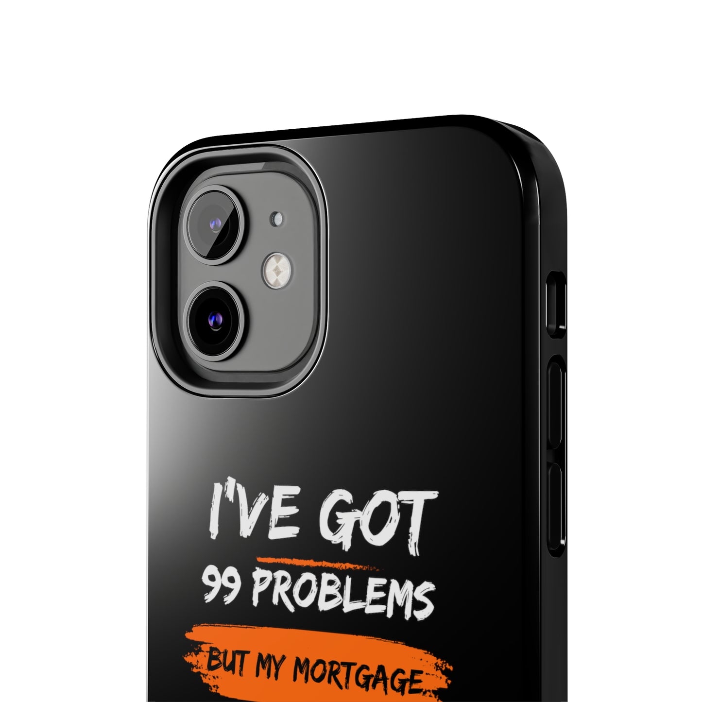 I've Got 99 Problems But My Mortgage Ain't One Tough Phone Cases