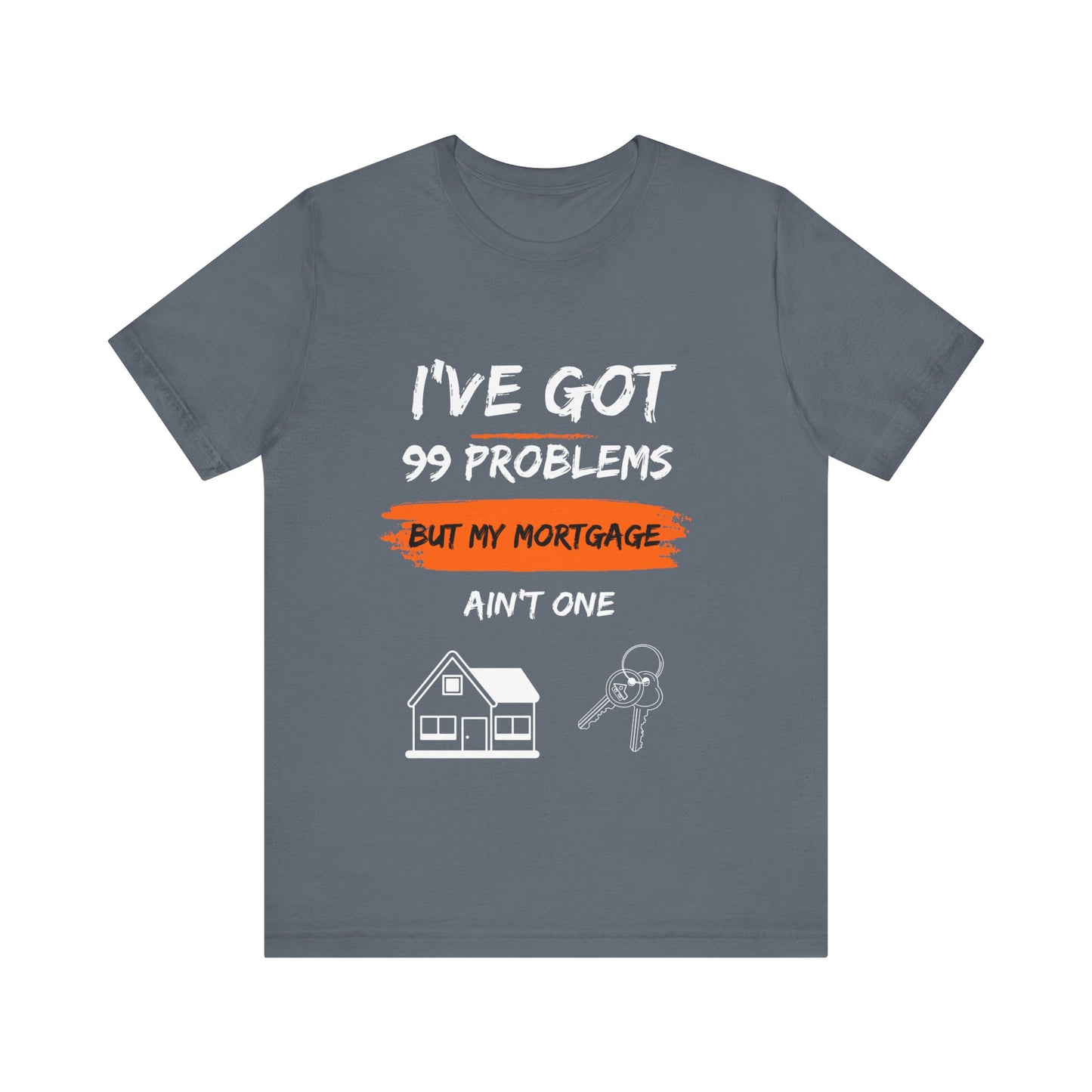 I've Got 99 Problems But My Mortgage Ain't One Unisex Jersey Short Sleeve Tee