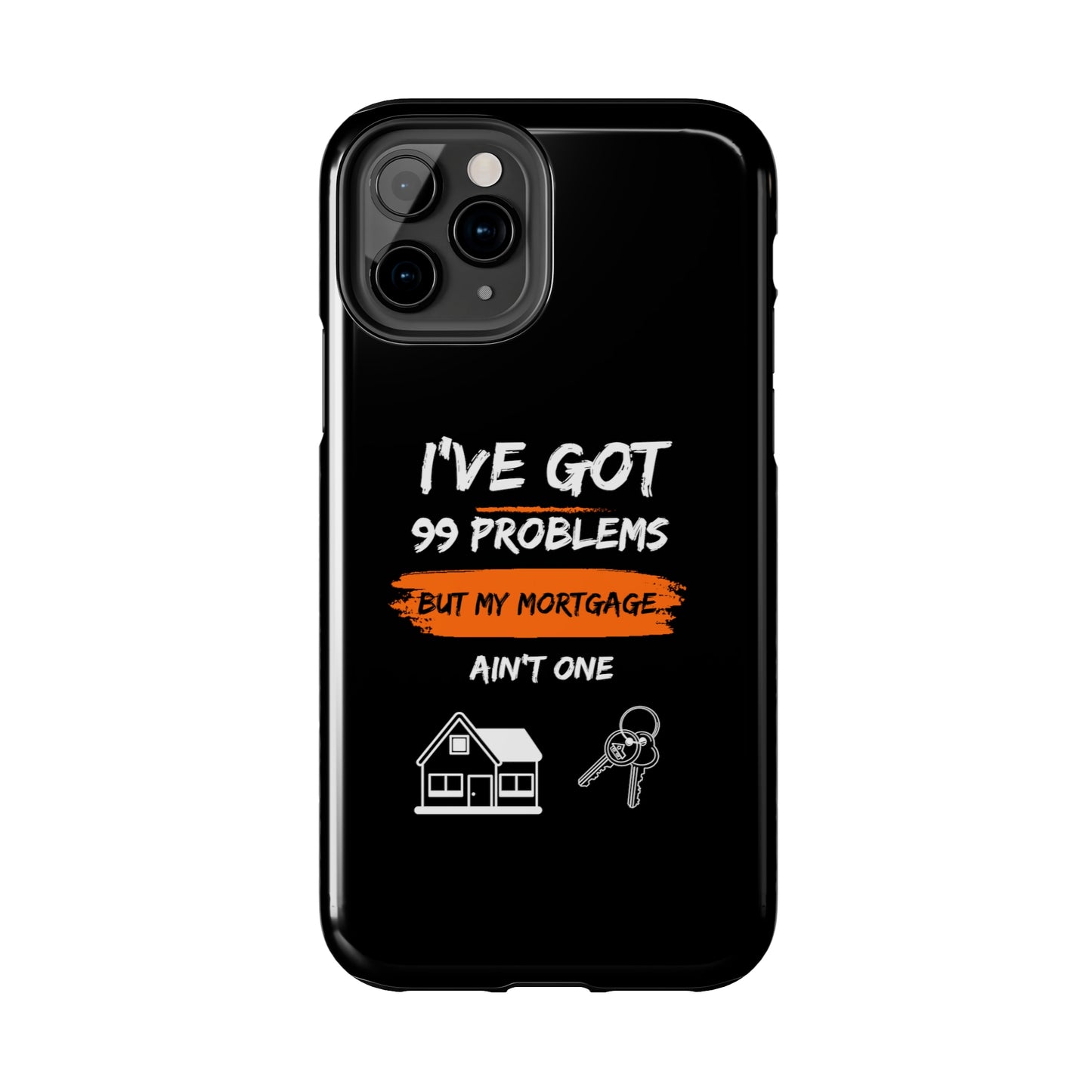 I've Got 99 Problems But My Mortgage Ain't One Tough Phone Cases