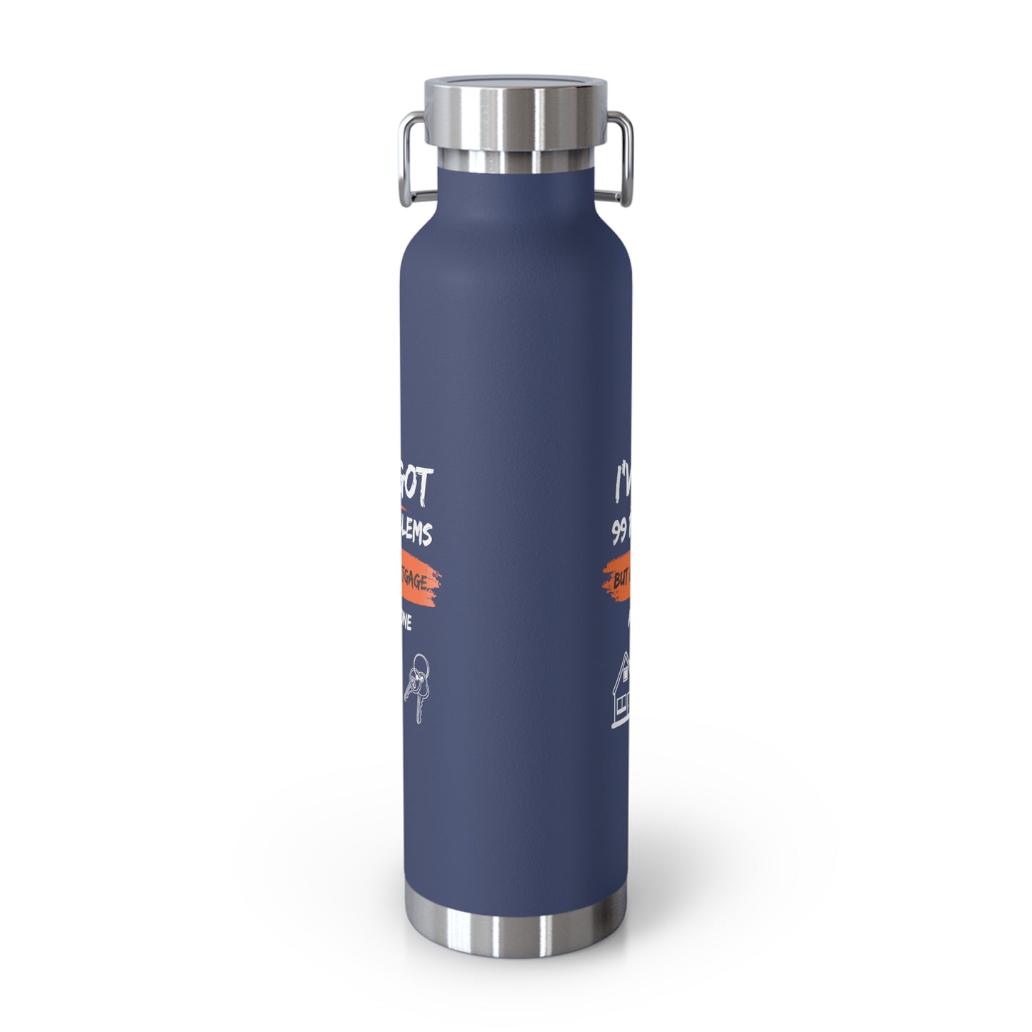 I've Got 99 Problems But My Mortgage Ain't One Copper Vacuum Insulated Bottle, 22oz