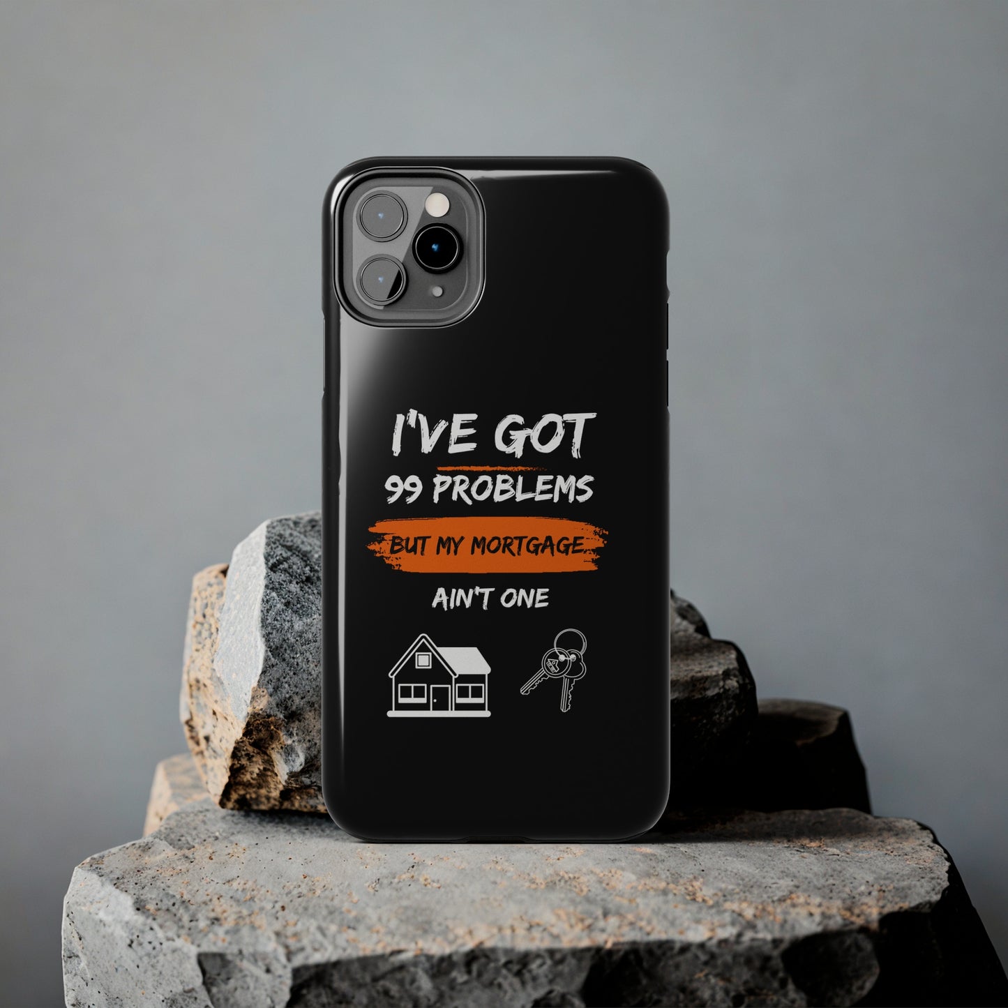 I've Got 99 Problems But My Mortgage Ain't One Tough Phone Cases