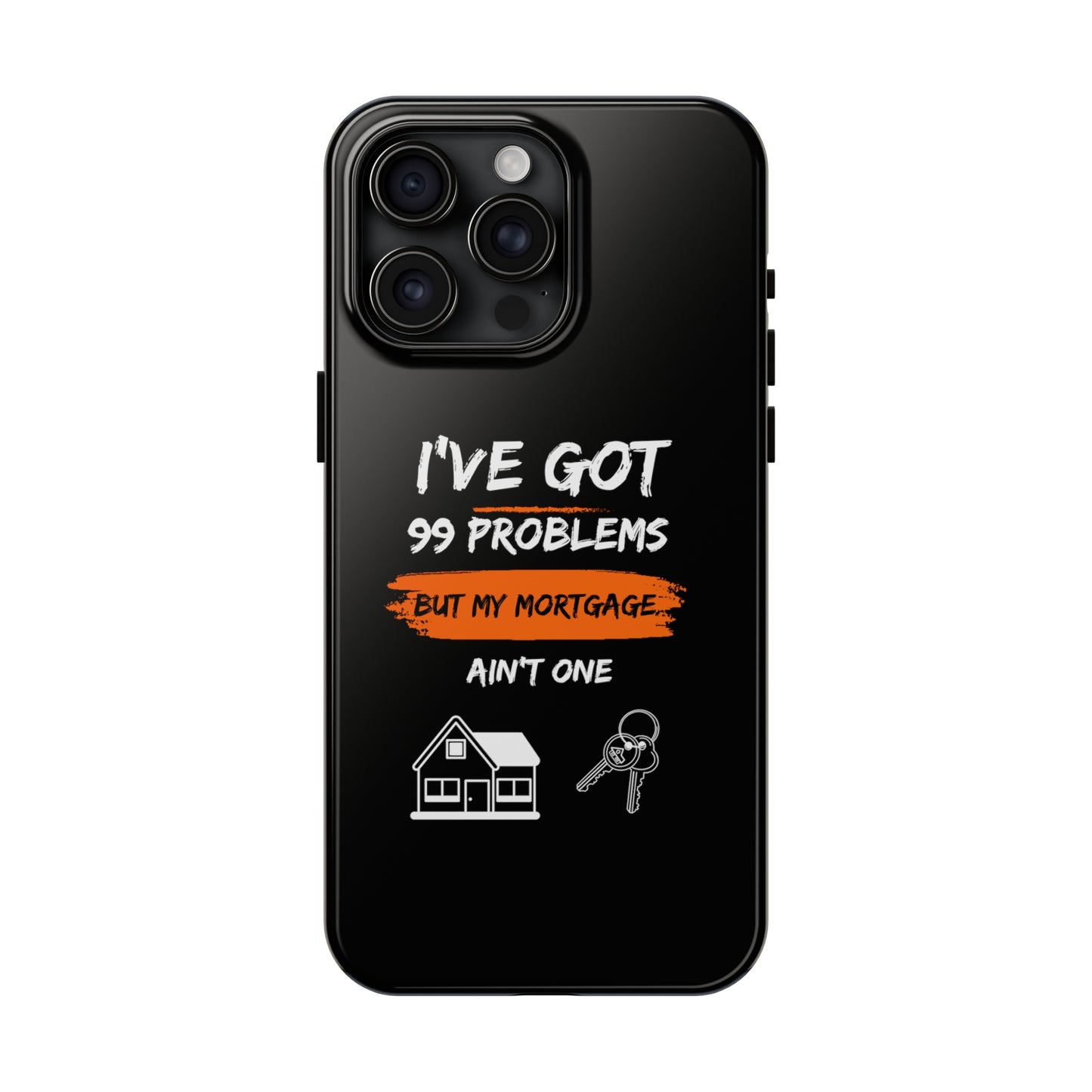 I've Got 99 Problems But My Mortgage Ain't One Tough Phone Cases