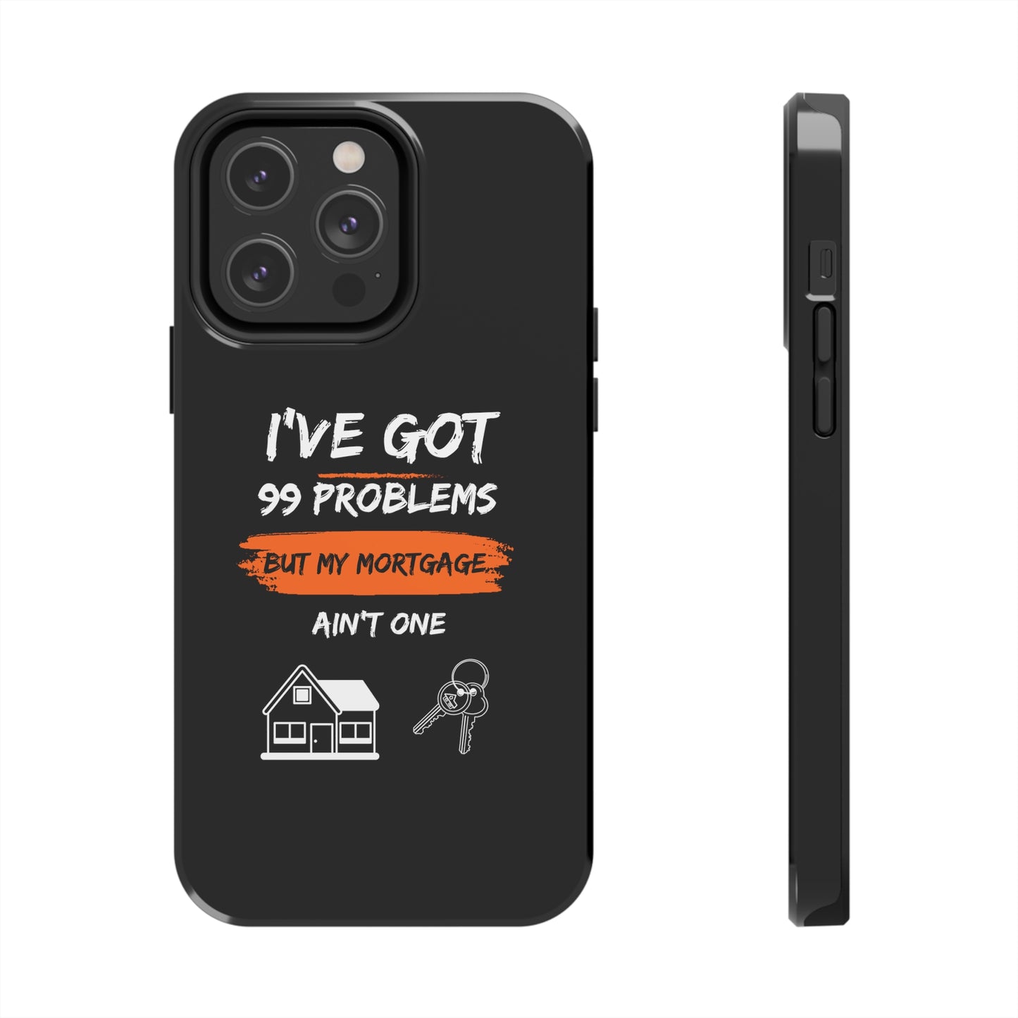 I've Got 99 Problems But My Mortgage Ain't One Tough Phone Cases