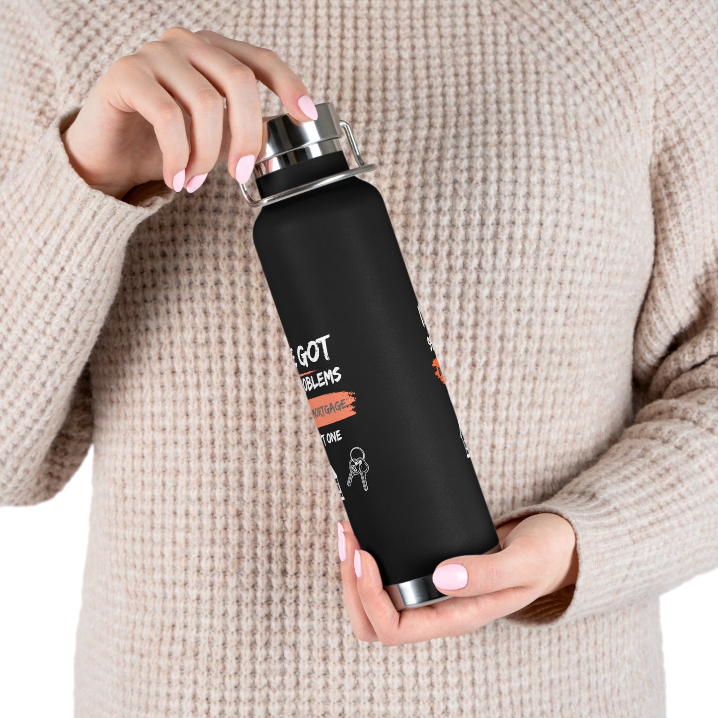 I've Got 99 Problems But My Mortgage Ain't One Copper Vacuum Insulated Bottle, 22oz