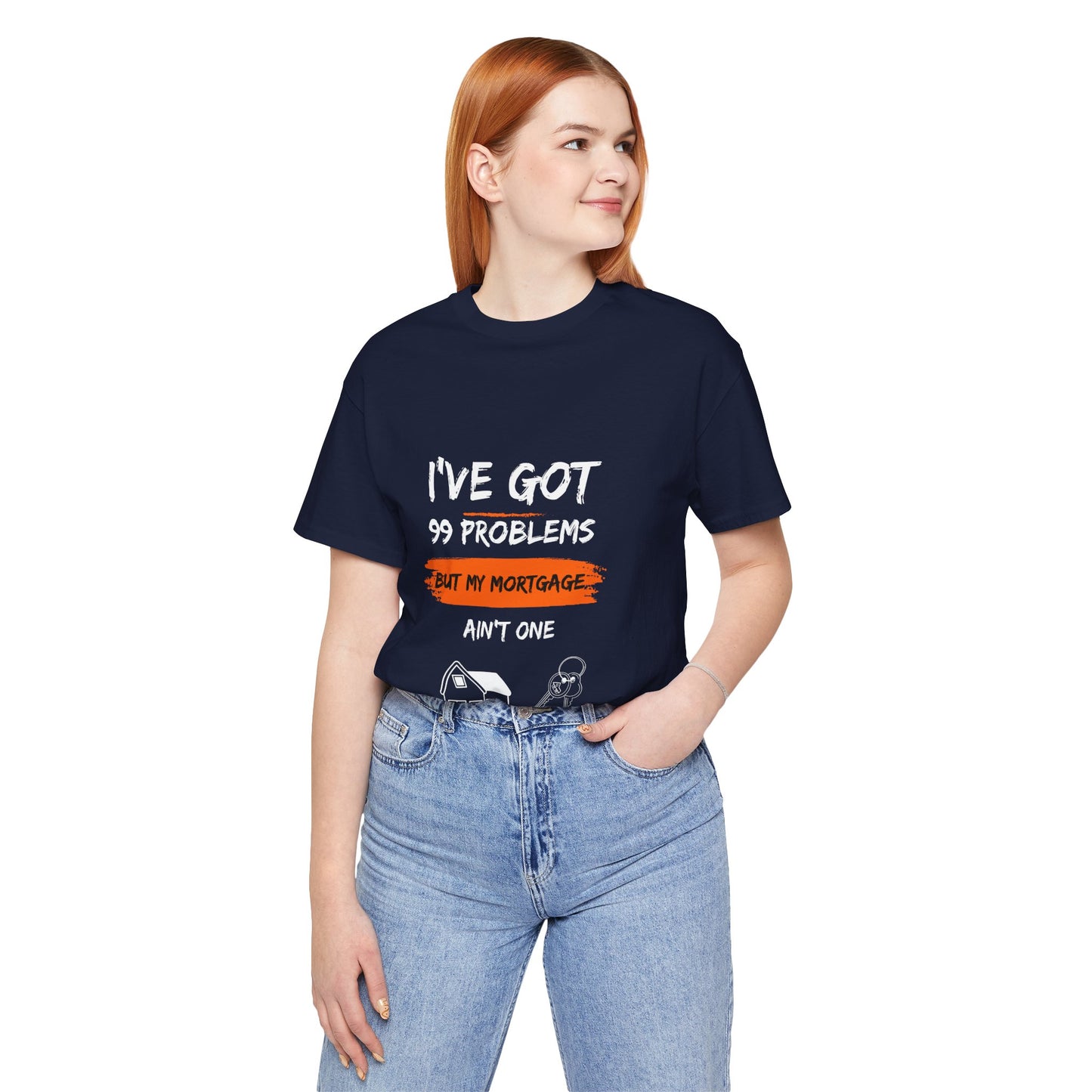 I've Got 99 Problems But My Mortgage Ain't One Unisex Jersey Short Sleeve Tee