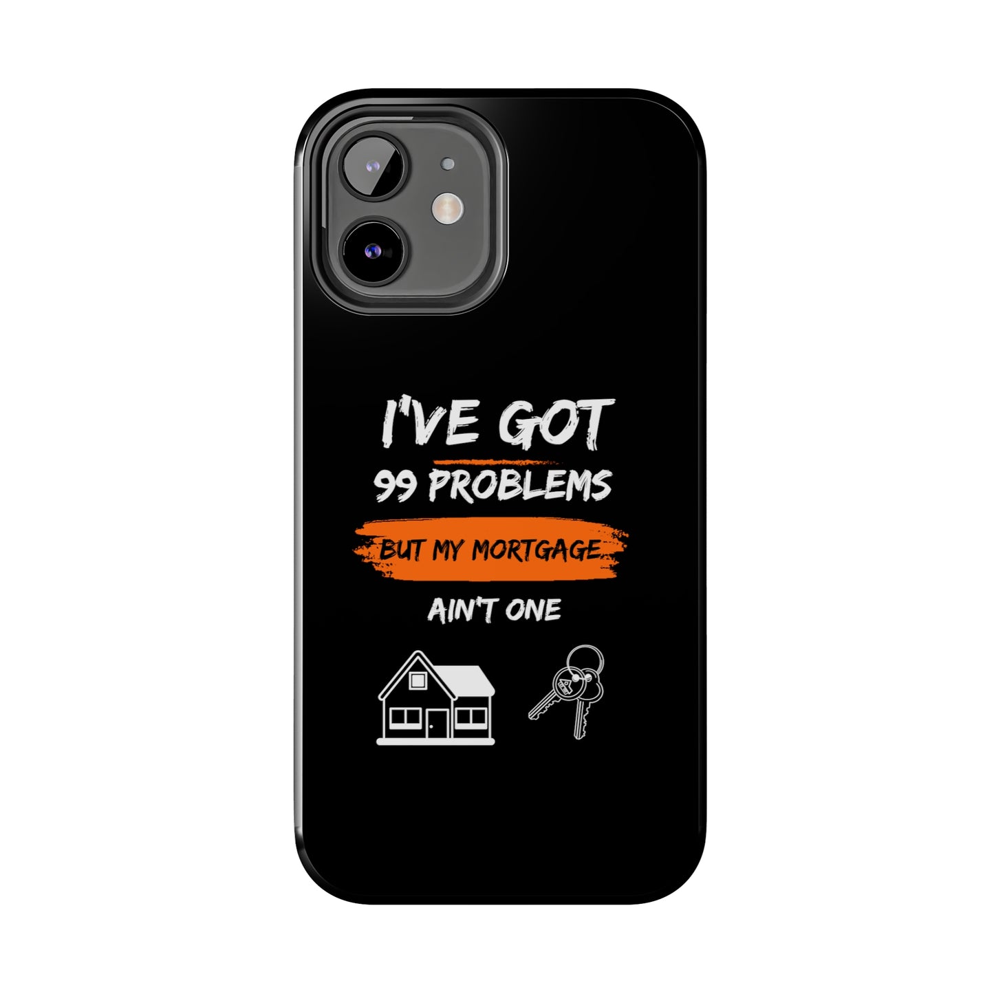 I've Got 99 Problems But My Mortgage Ain't One Tough Phone Cases