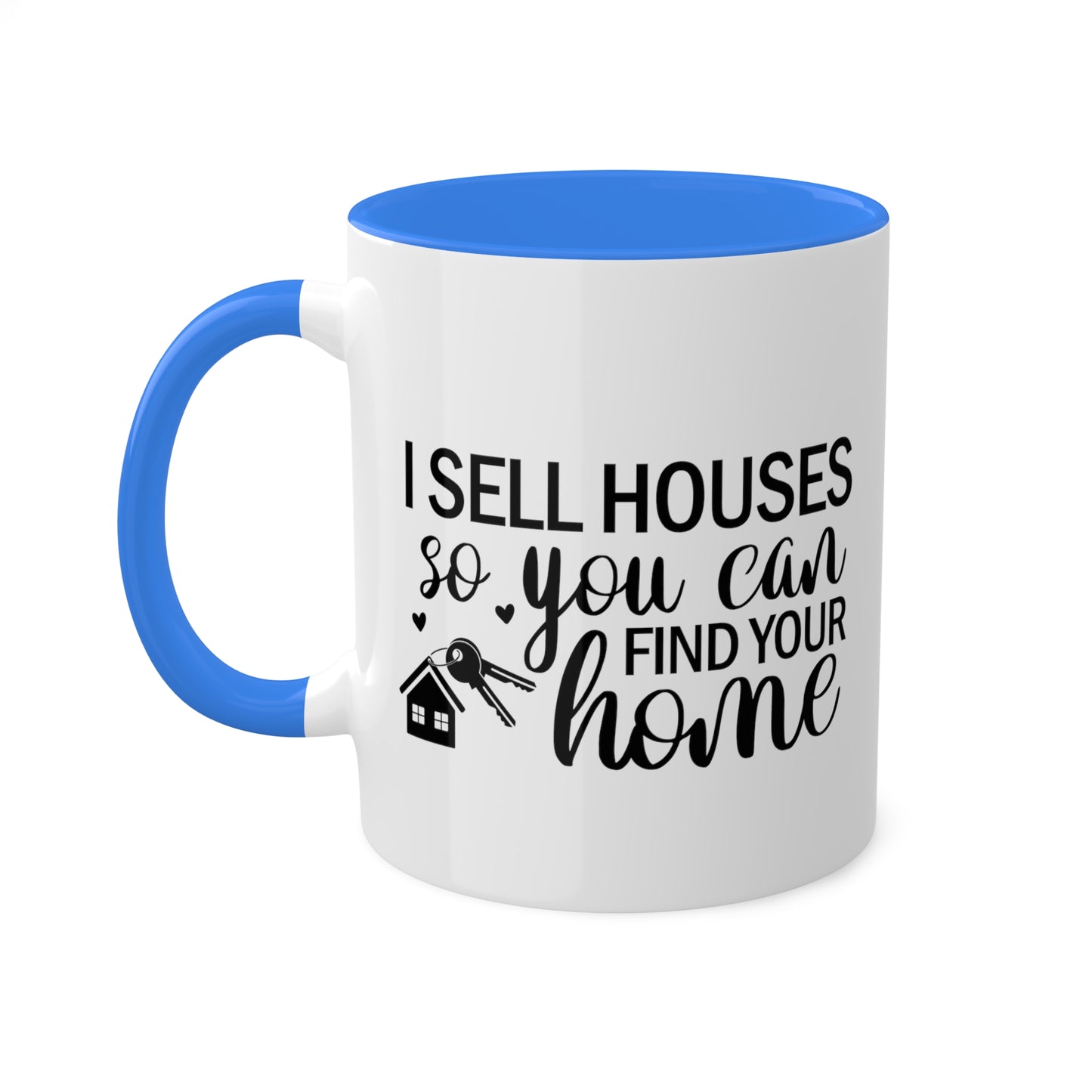 I Sell Houses So You Can Find Your Home Colorful Mugs, 11oz