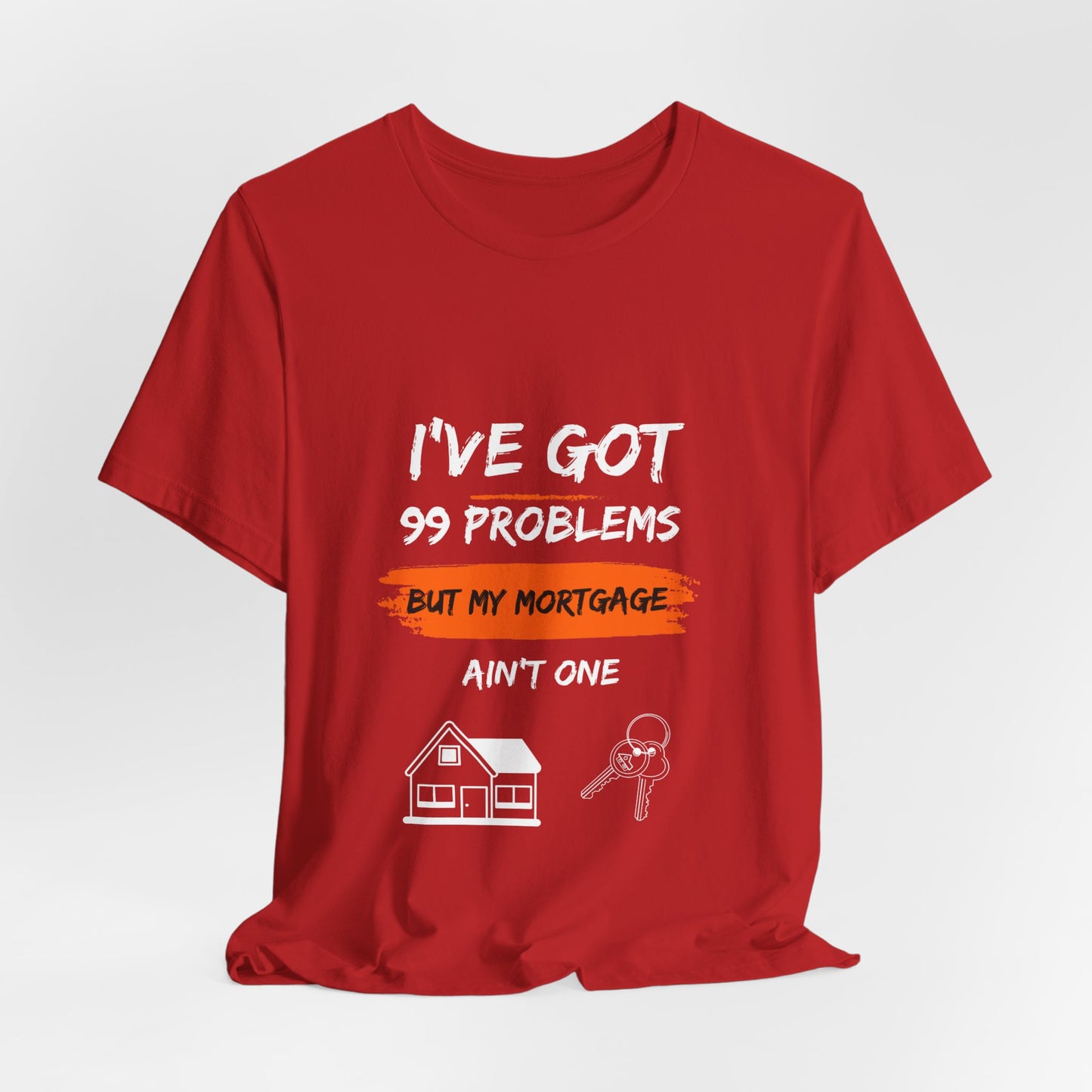 I've Got 99 Problems But My Mortgage Ain't One Unisex Jersey Short Sleeve Tee