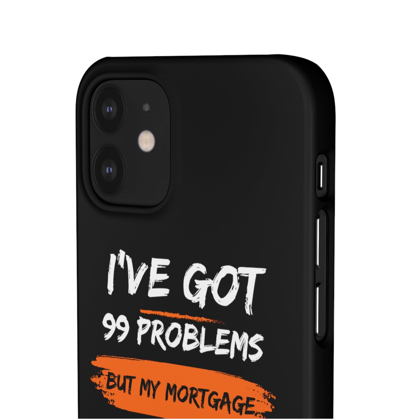 I've Got 99 Problems But My Mortgage Ain't One Snap Cases