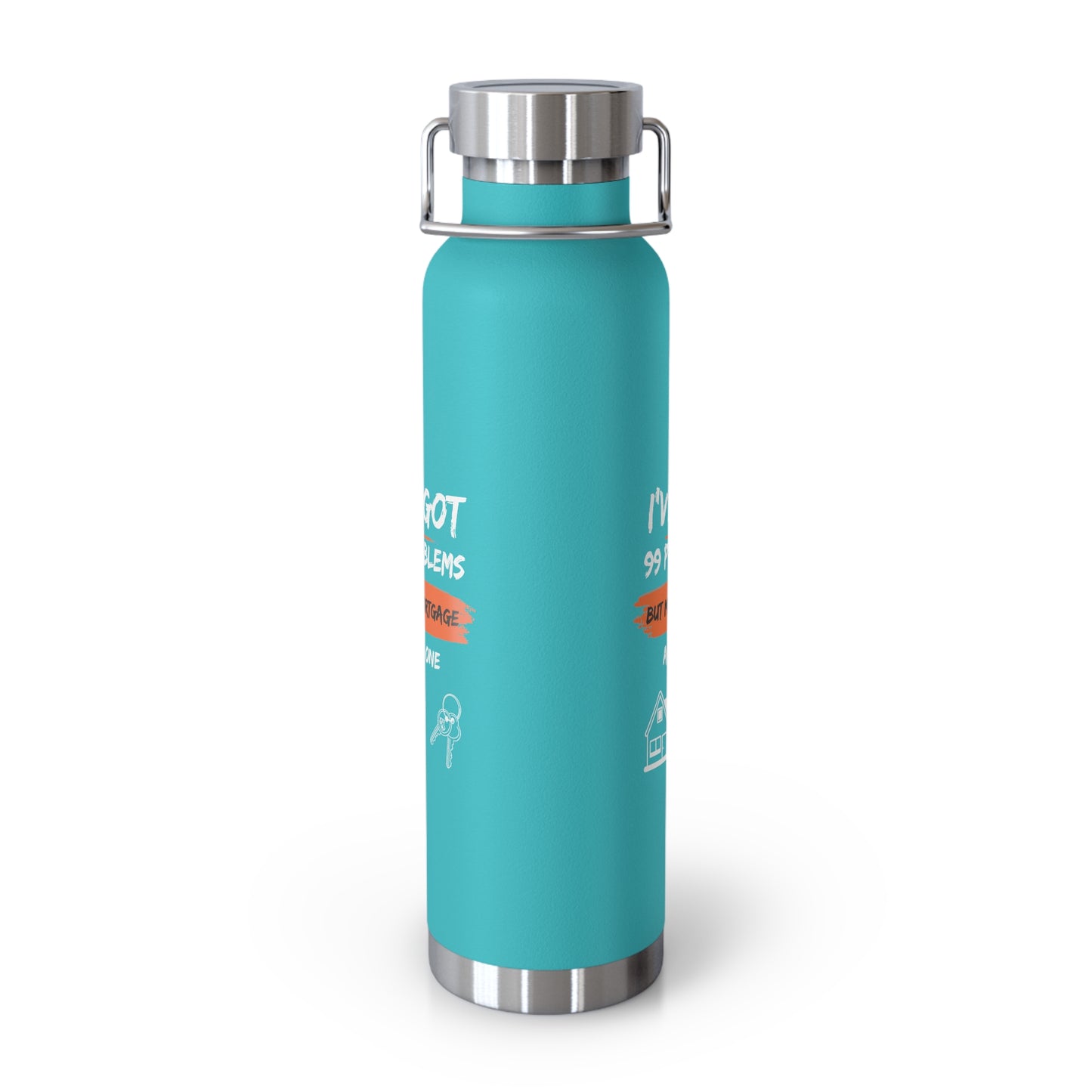 I've Got 99 Problems But My Mortgage Ain't One Copper Vacuum Insulated Bottle, 22oz