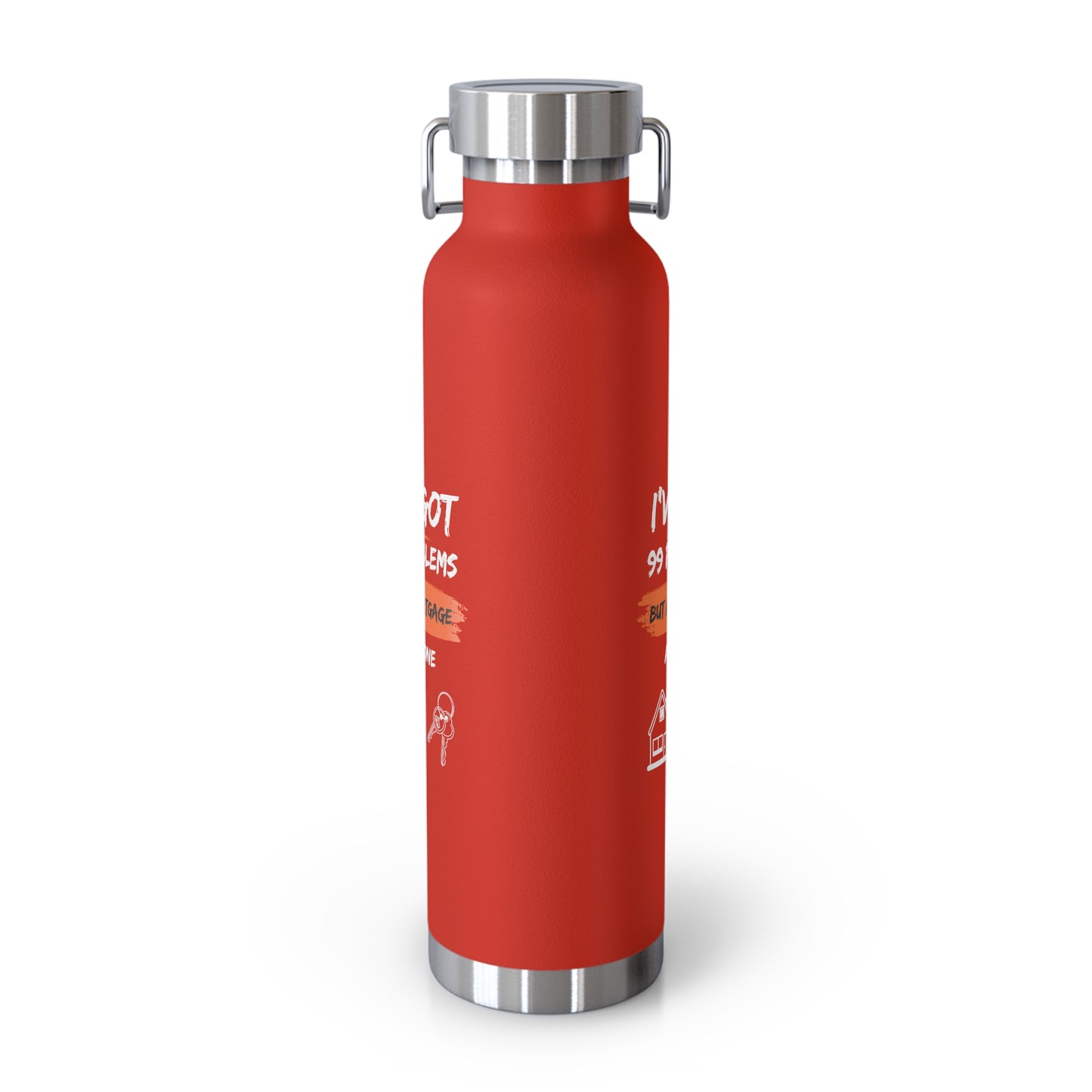 I've Got 99 Problems But My Mortgage Ain't One Copper Vacuum Insulated Bottle, 22oz