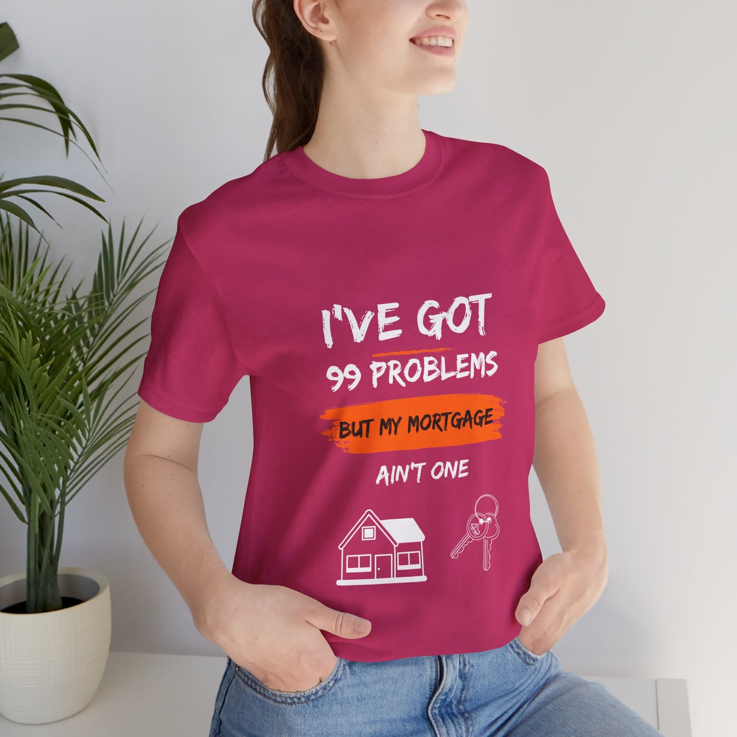 I've Got 99 Problems But My Mortgage Ain't One Unisex Jersey Short Sleeve Tee