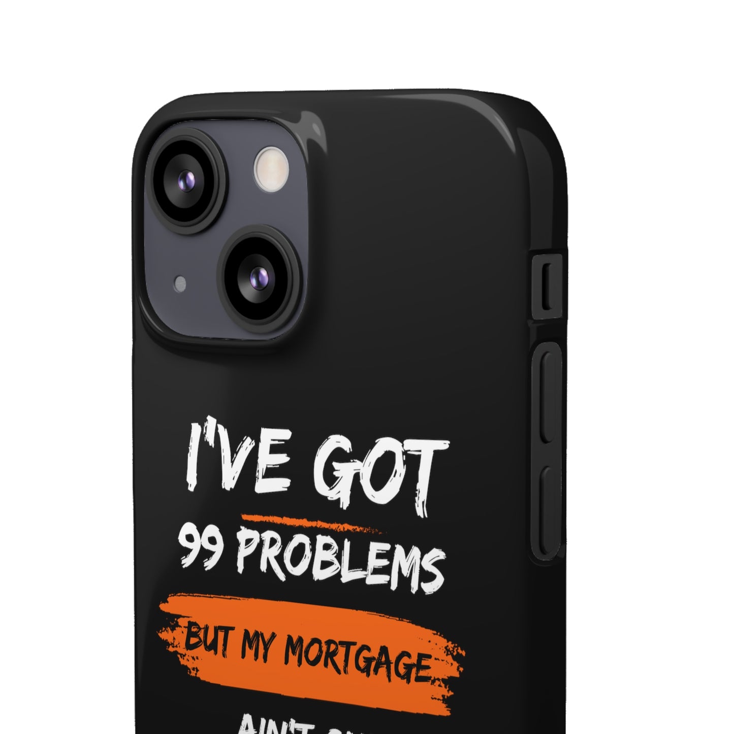 I've Got 99 Problems But My Mortgage Ain't One Snap Cases