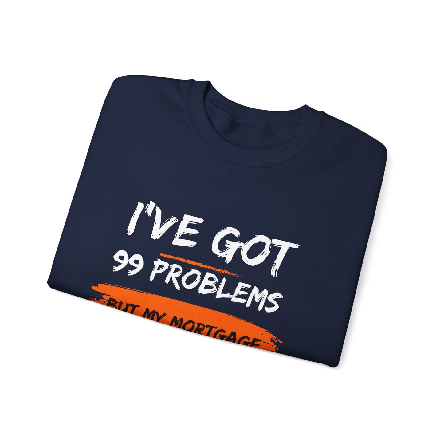 I've Got 99 Problems But My Mortgage Ain't One Unisex Heavy Blend™ Crewneck Sweatshirt