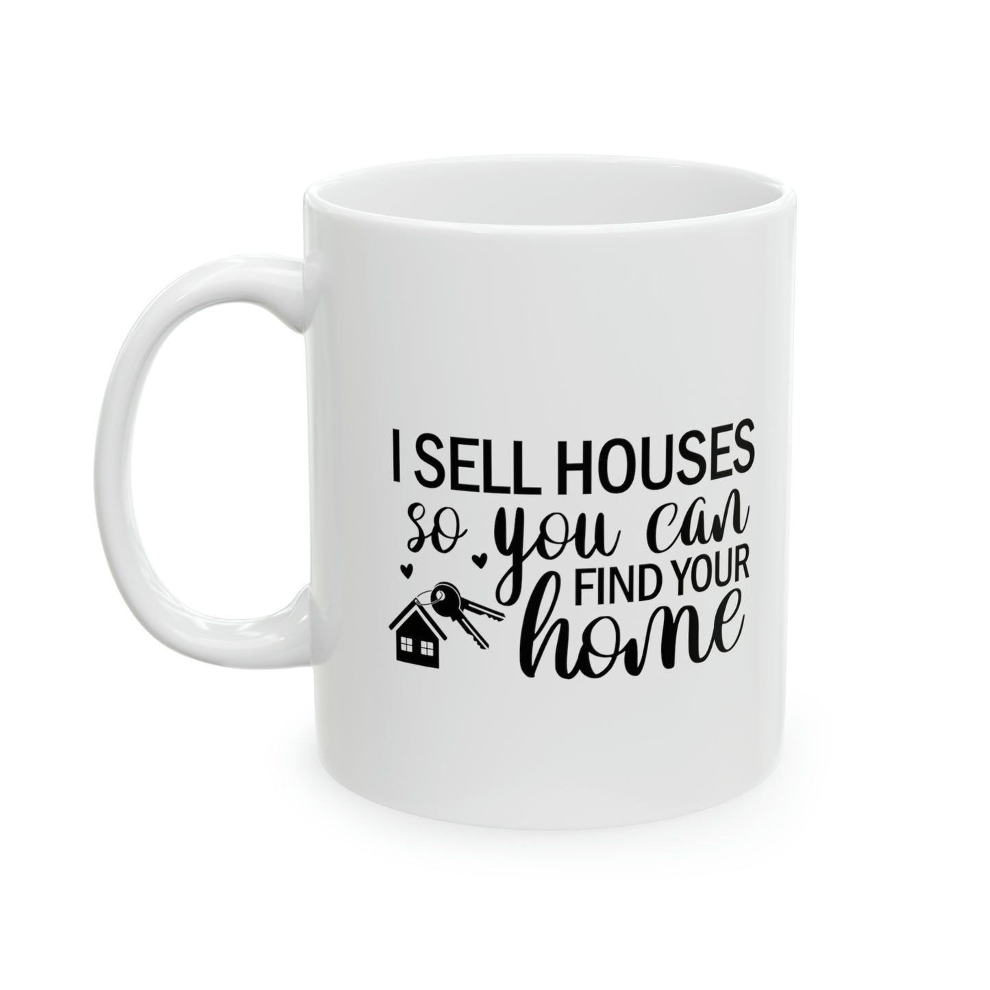 I Sell Houses So You Can Find Your Home Ceramic Mug, 11oz