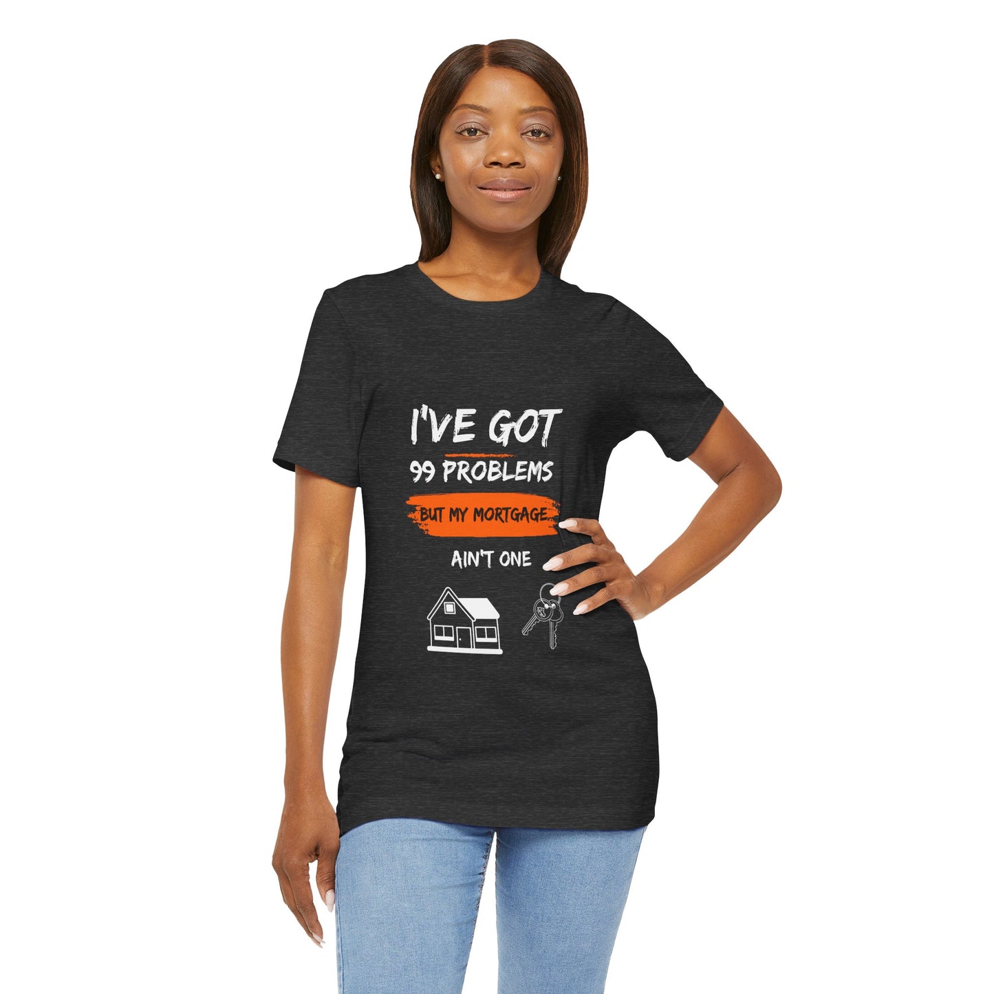 I've Got 99 Problems But My Mortgage Ain't One Unisex Jersey Short Sleeve Tee