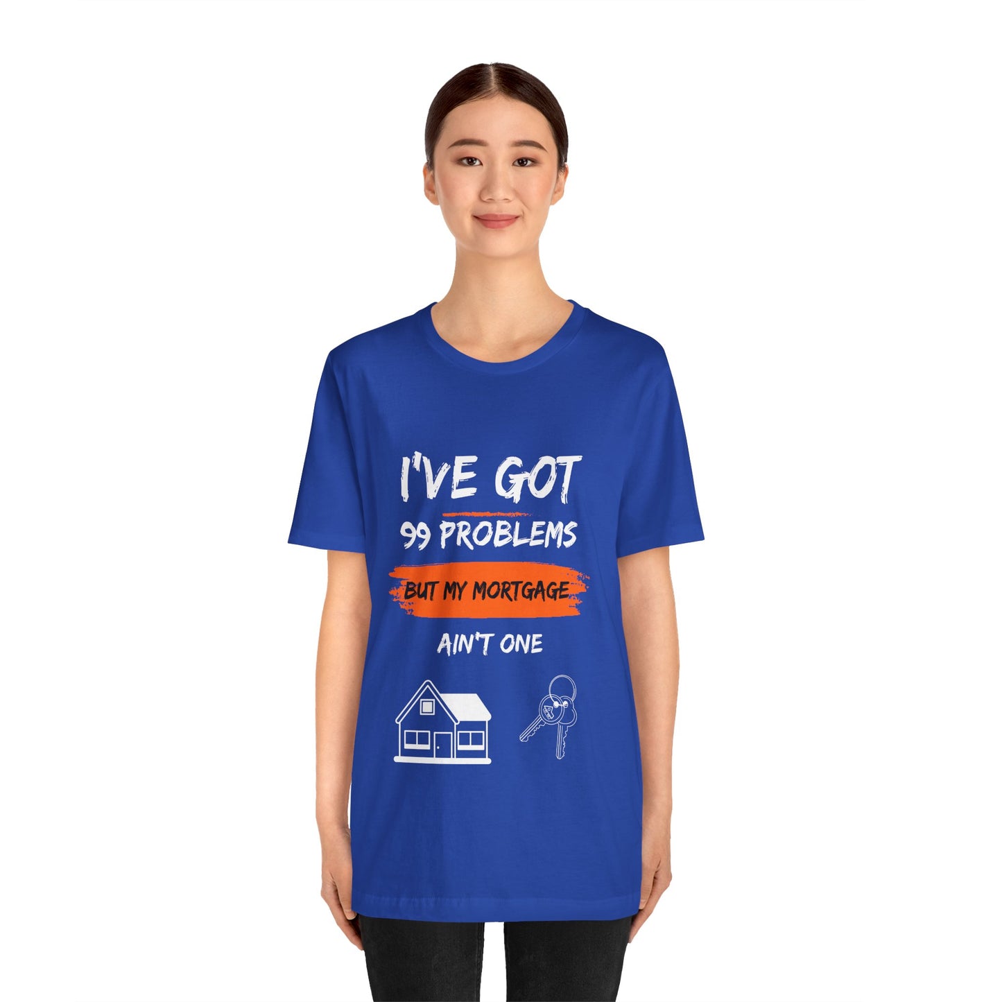 I've Got 99 Problems But My Mortgage Ain't One Unisex Jersey Short Sleeve Tee