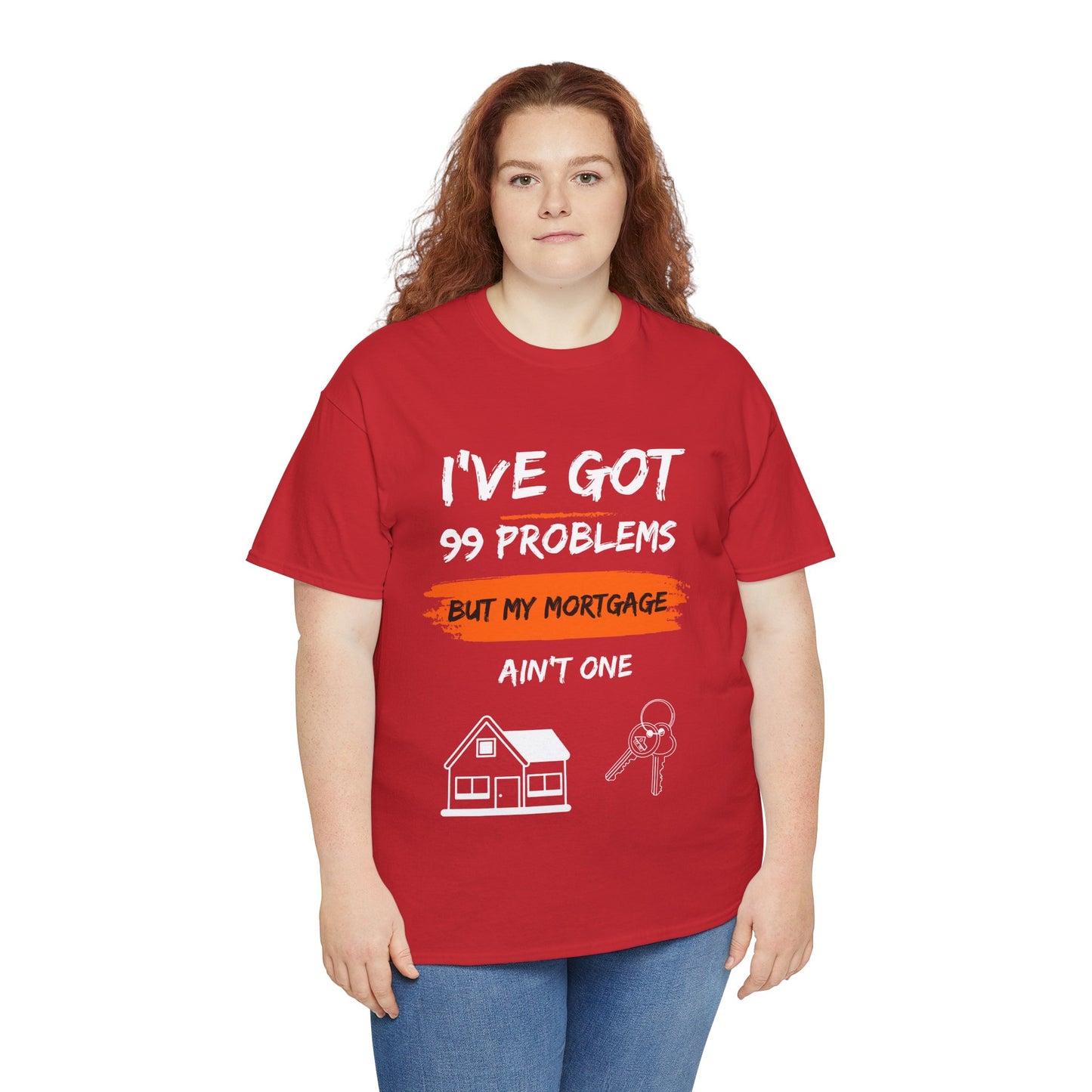 I've Got 99 Problems But My Mortgage Ain't One Unisex Heavy Cotton Tee