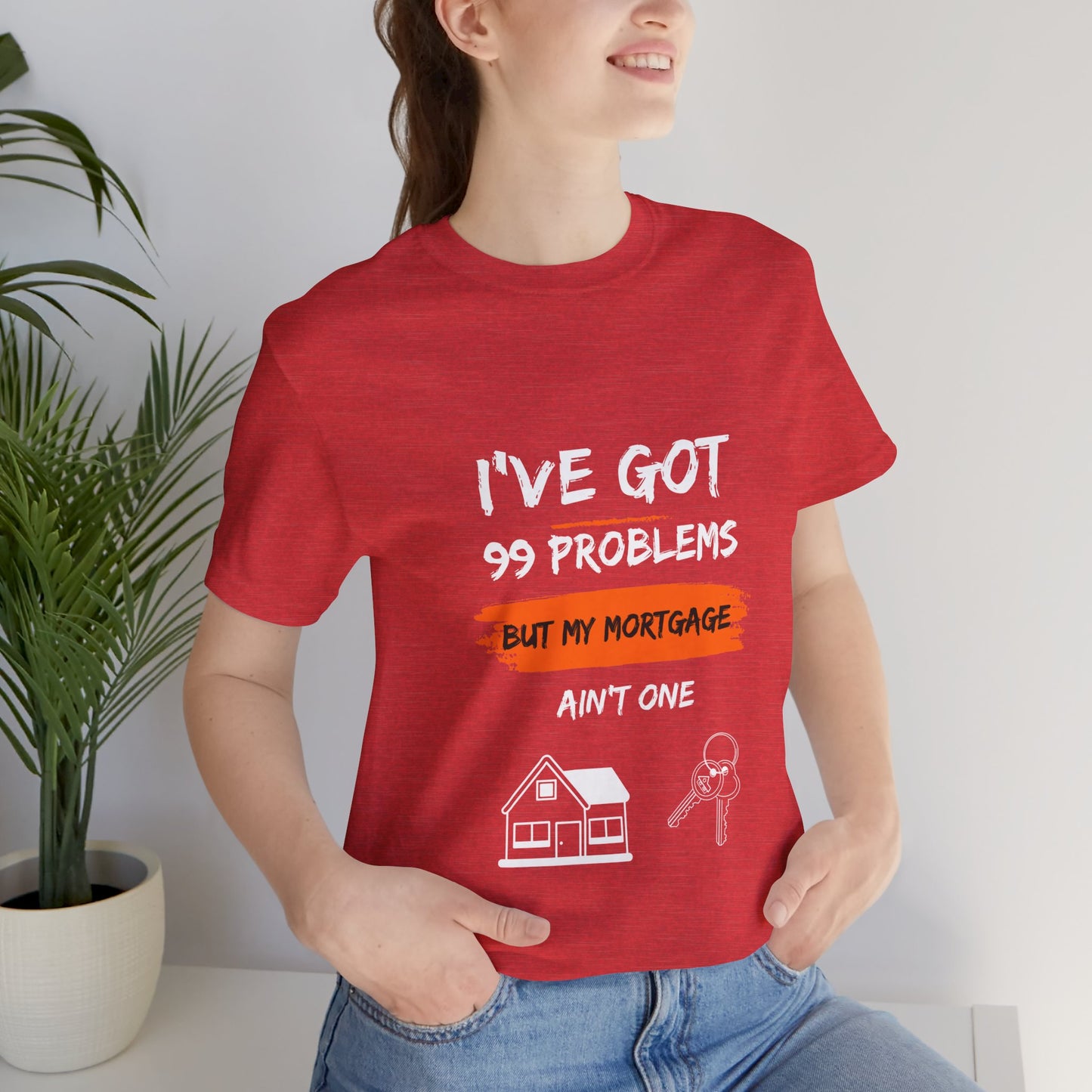 I've Got 99 Problems But My Mortgage Ain't One Unisex Jersey Short Sleeve Tee