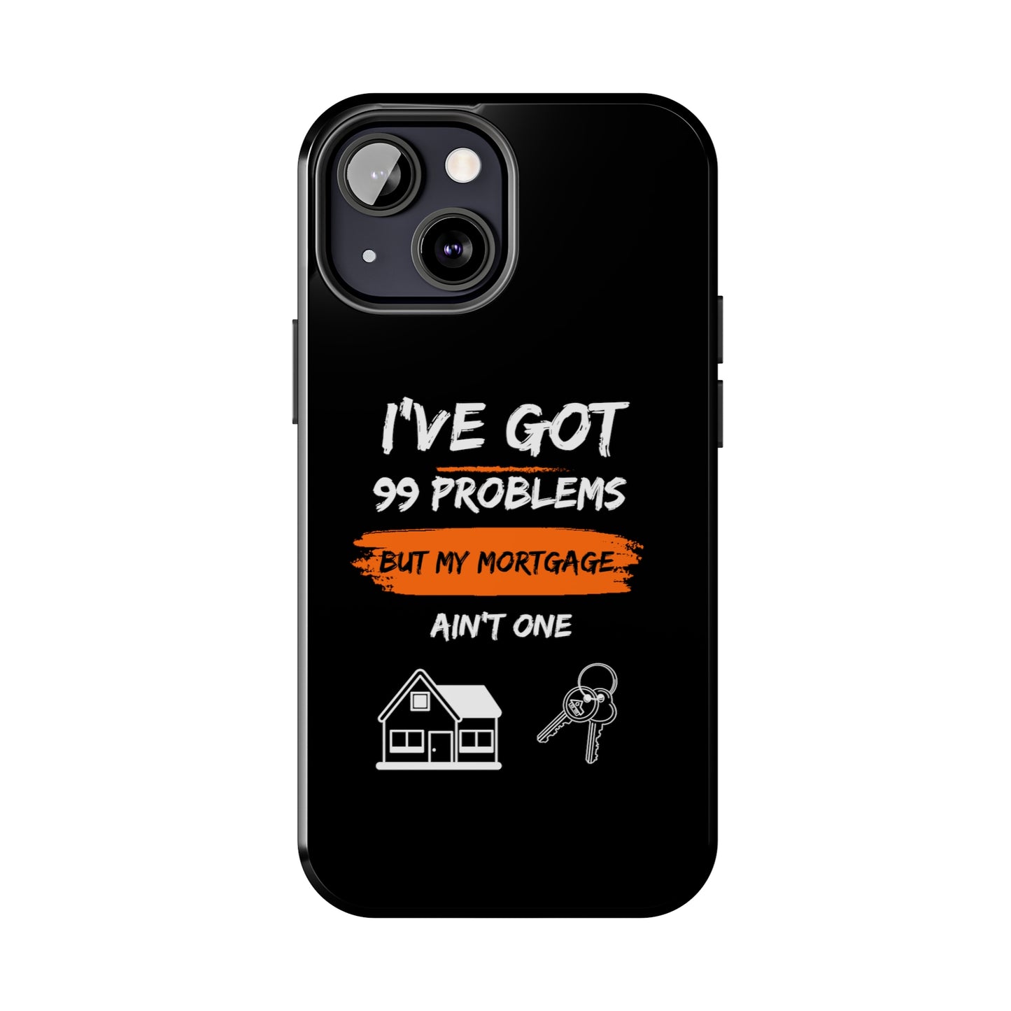 I've Got 99 Problems But My Mortgage Ain't One Tough Phone Cases