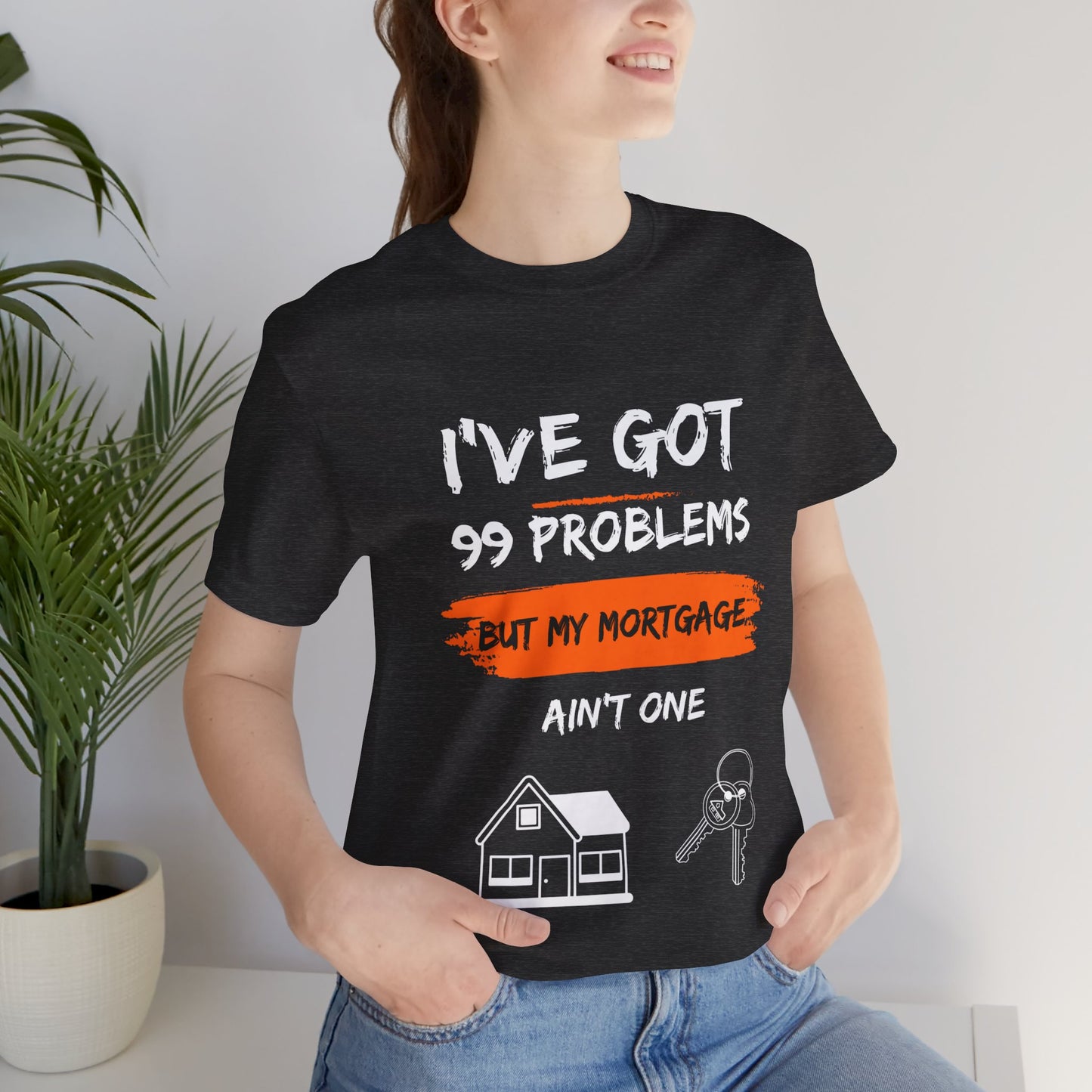 I've Got 99 Problems But My Mortgage Ain't One Unisex Jersey Short Sleeve Tee