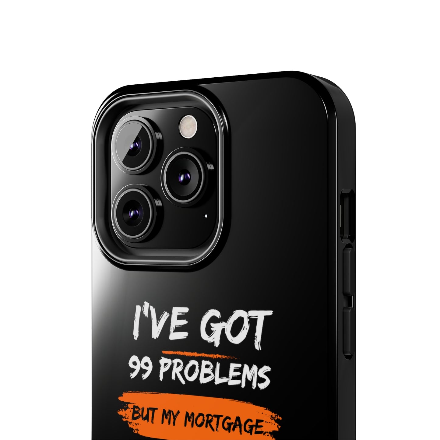 I've Got 99 Problems But My Mortgage Ain't One Tough Phone Cases