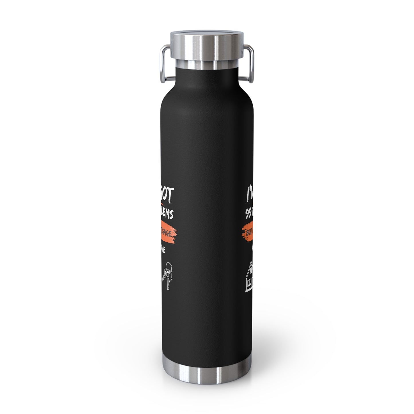 I've Got 99 Problems But My Mortgage Ain't One Copper Vacuum Insulated Bottle, 22oz