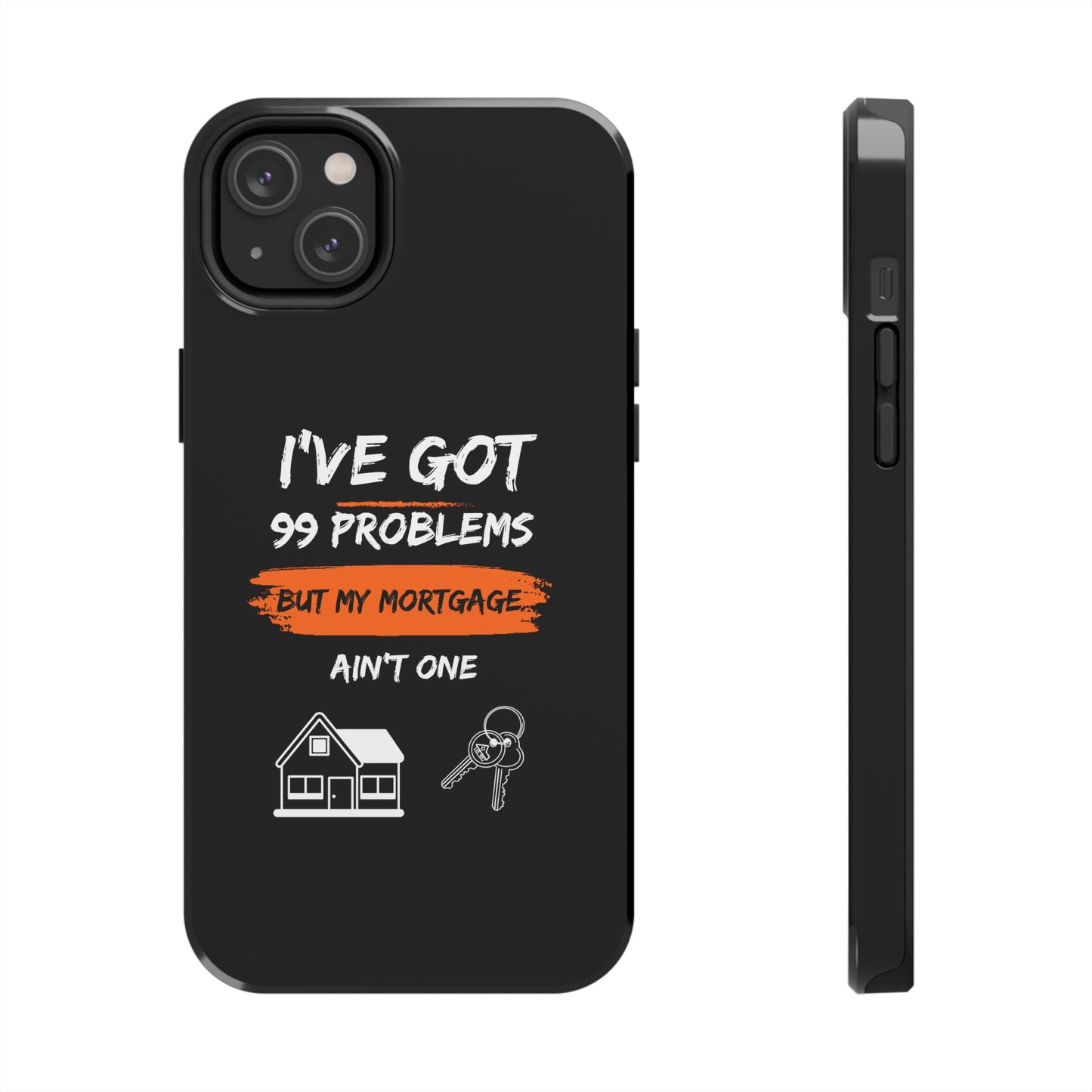 I've Got 99 Problems But My Mortgage Ain't One Tough Phone Cases