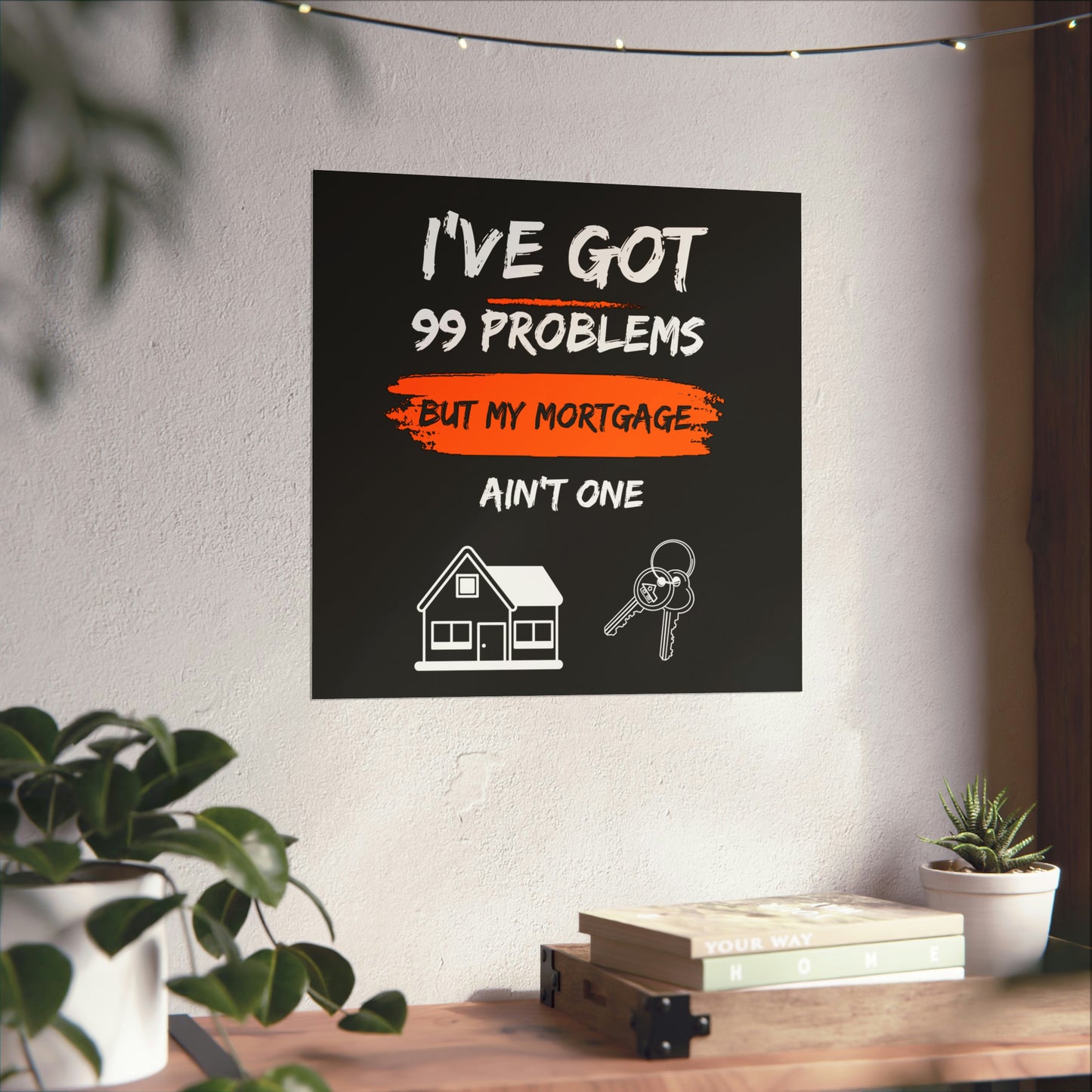 I've Got 99 Problems But My Mortgage Ain't One Matte Vertical Posters