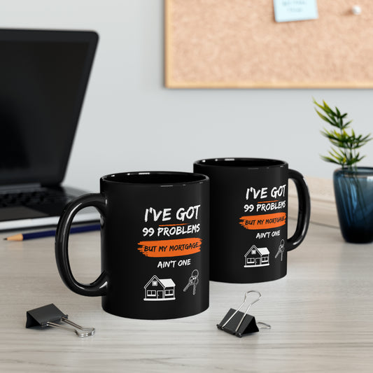 I've Got 99 Problems But My Mortgage Ain't One Black Mug (11oz, 15oz)