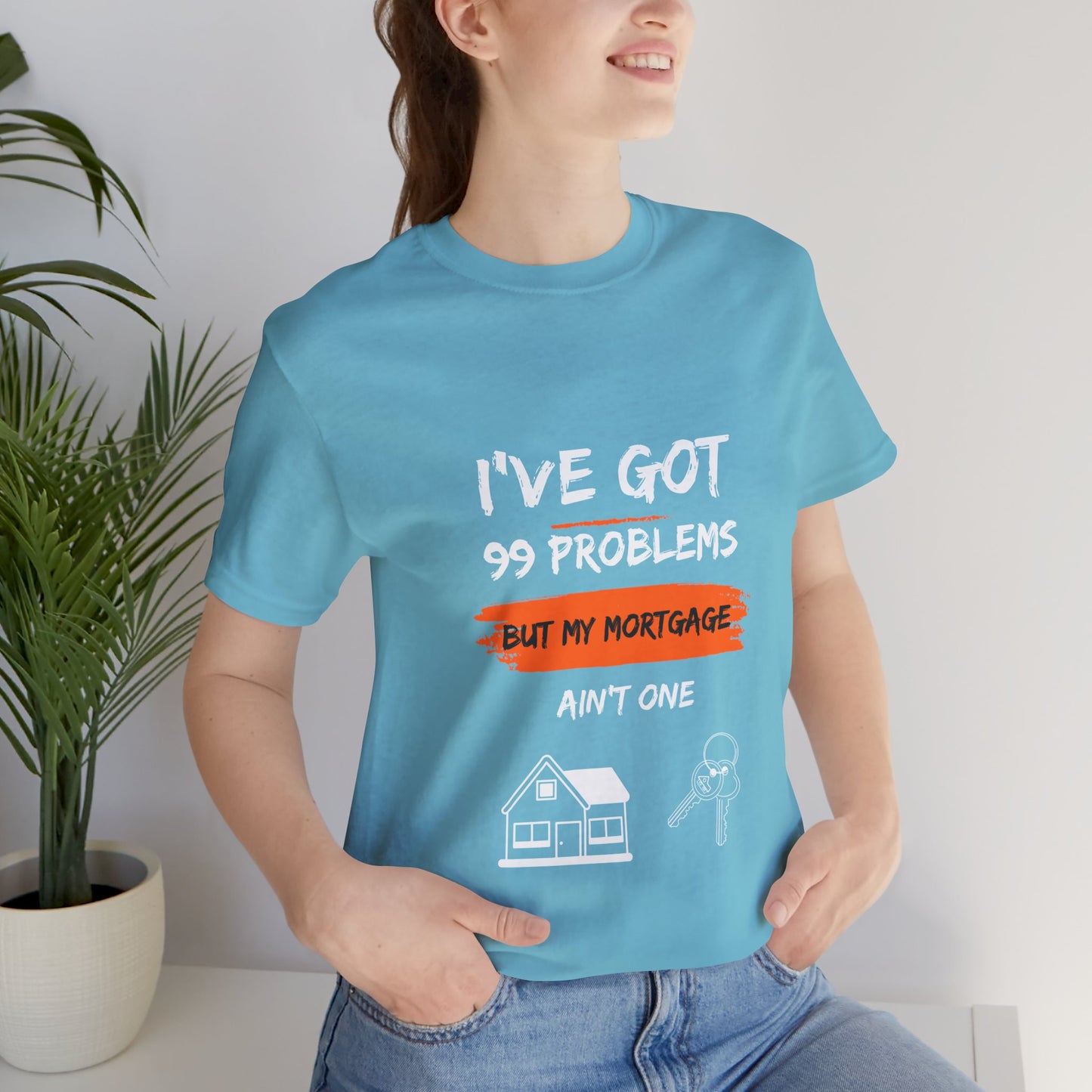 I've Got 99 Problems But My Mortgage Ain't One Unisex Jersey Short Sleeve Tee