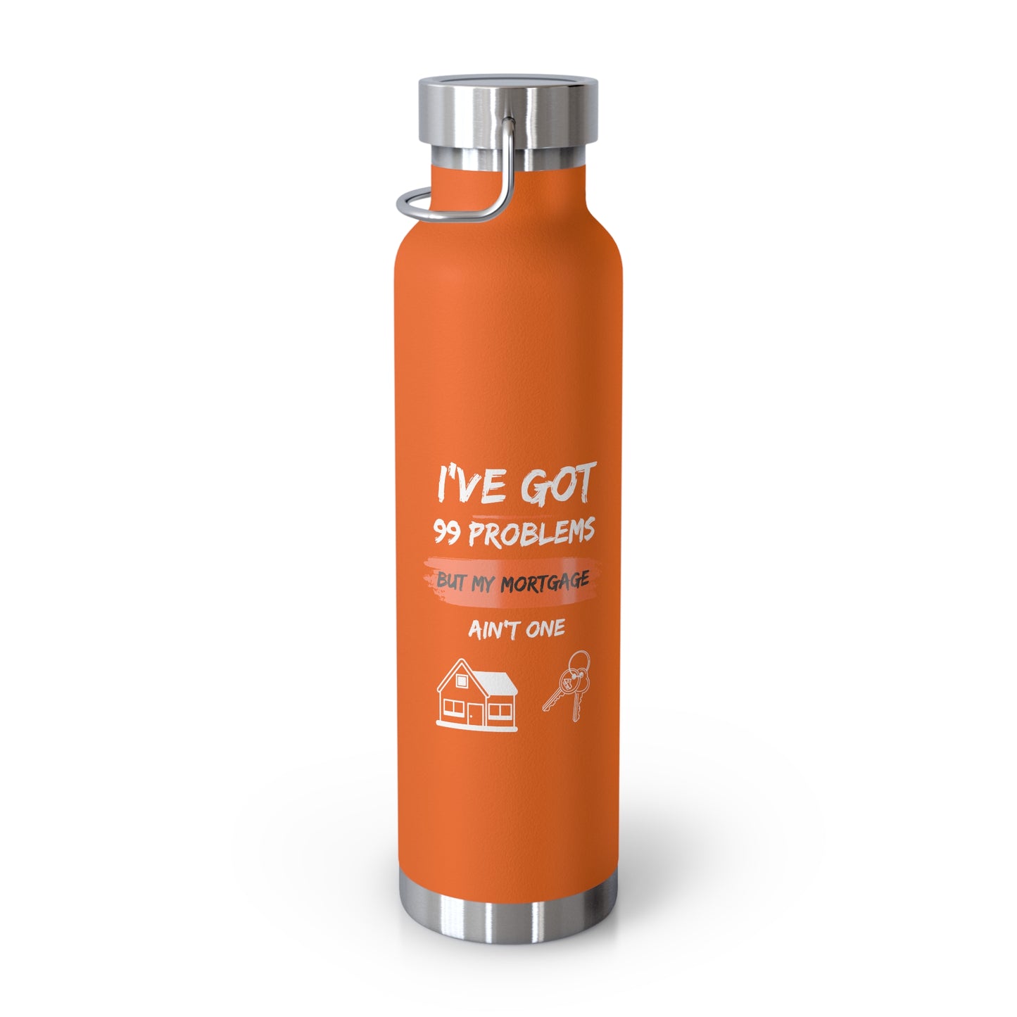 I've Got 99 Problems But My Mortgage Ain't One Copper Vacuum Insulated Bottle, 22oz