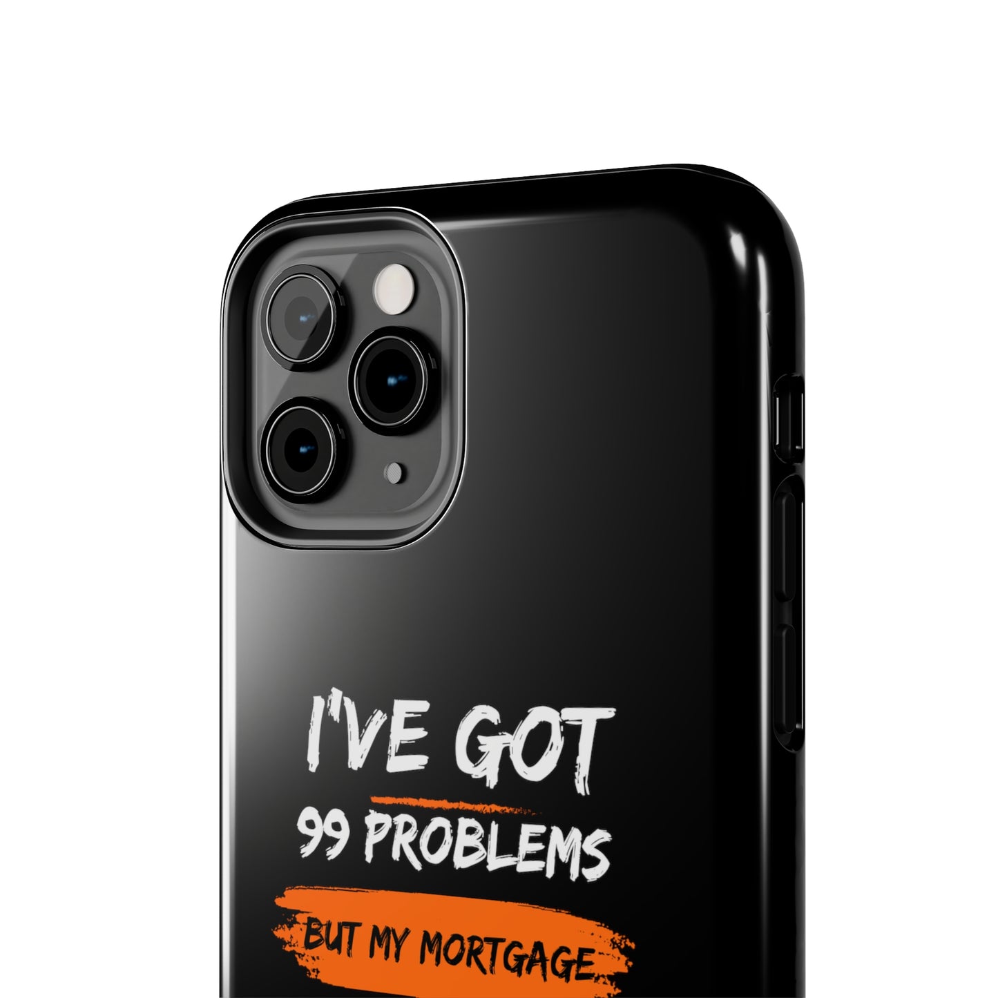 I've Got 99 Problems But My Mortgage Ain't One Tough Phone Cases