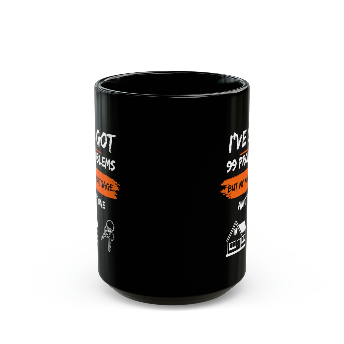 I've Got 99 Problems But My Mortgage Ain't One Black Mug (11oz, 15oz)