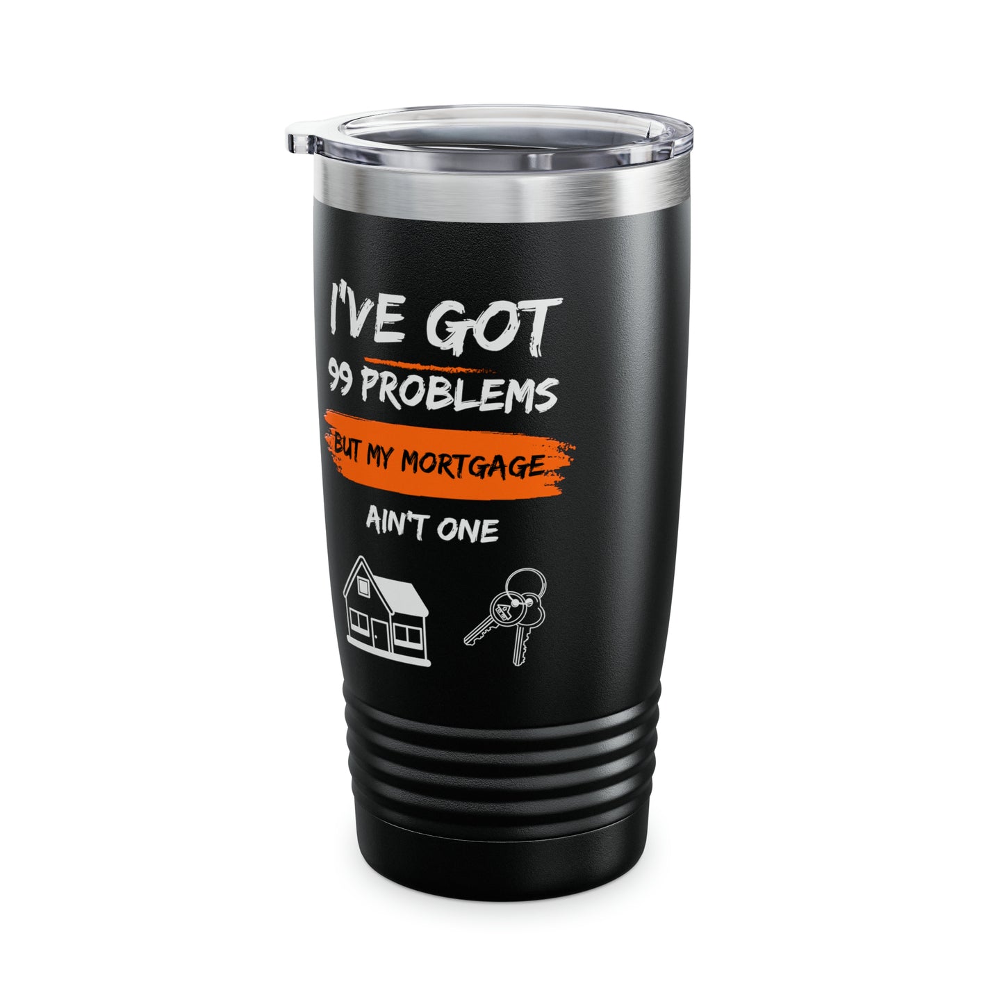 I've Got 99 Problems But My Mortgage Ain't One Ringneck Tumbler, 20oz