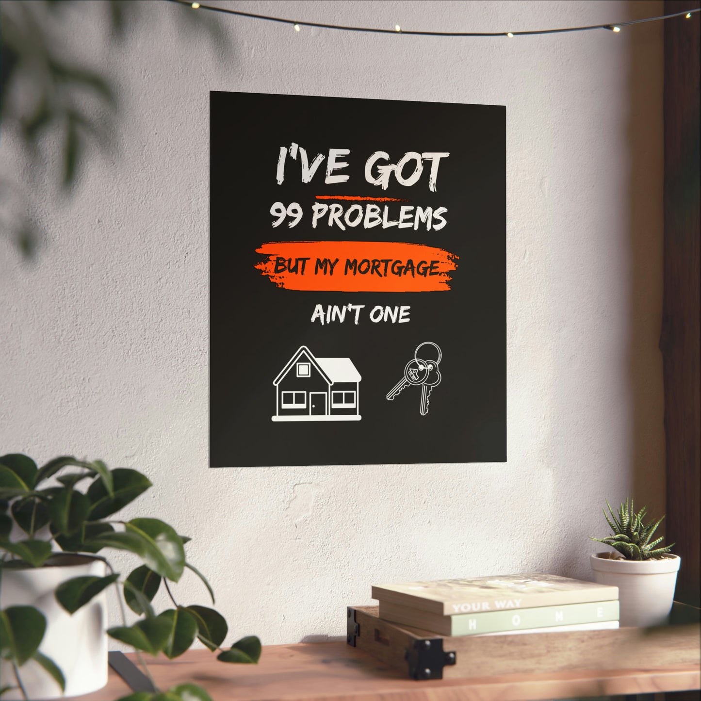 I've Got 99 Problems But My Mortgage Ain't One Matte Vertical Posters