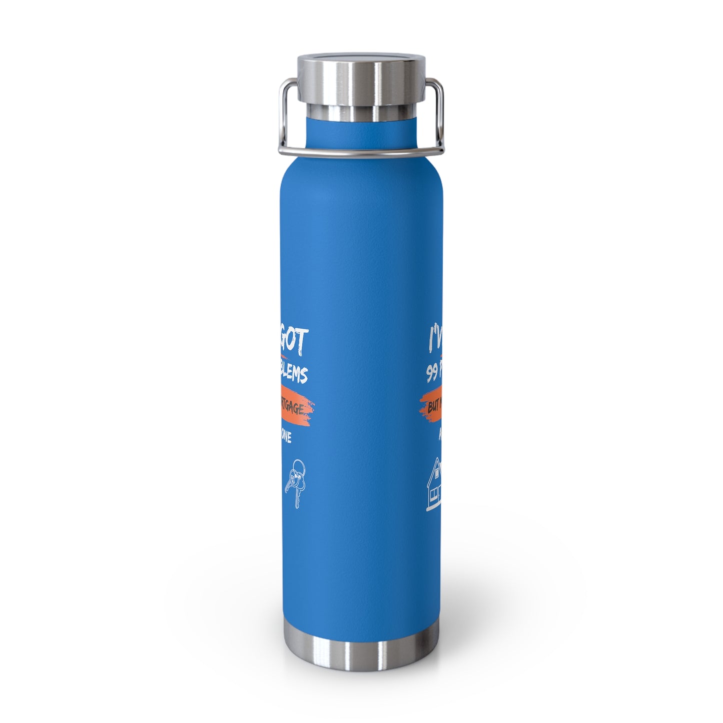 I've Got 99 Problems But My Mortgage Ain't One Copper Vacuum Insulated Bottle, 22oz