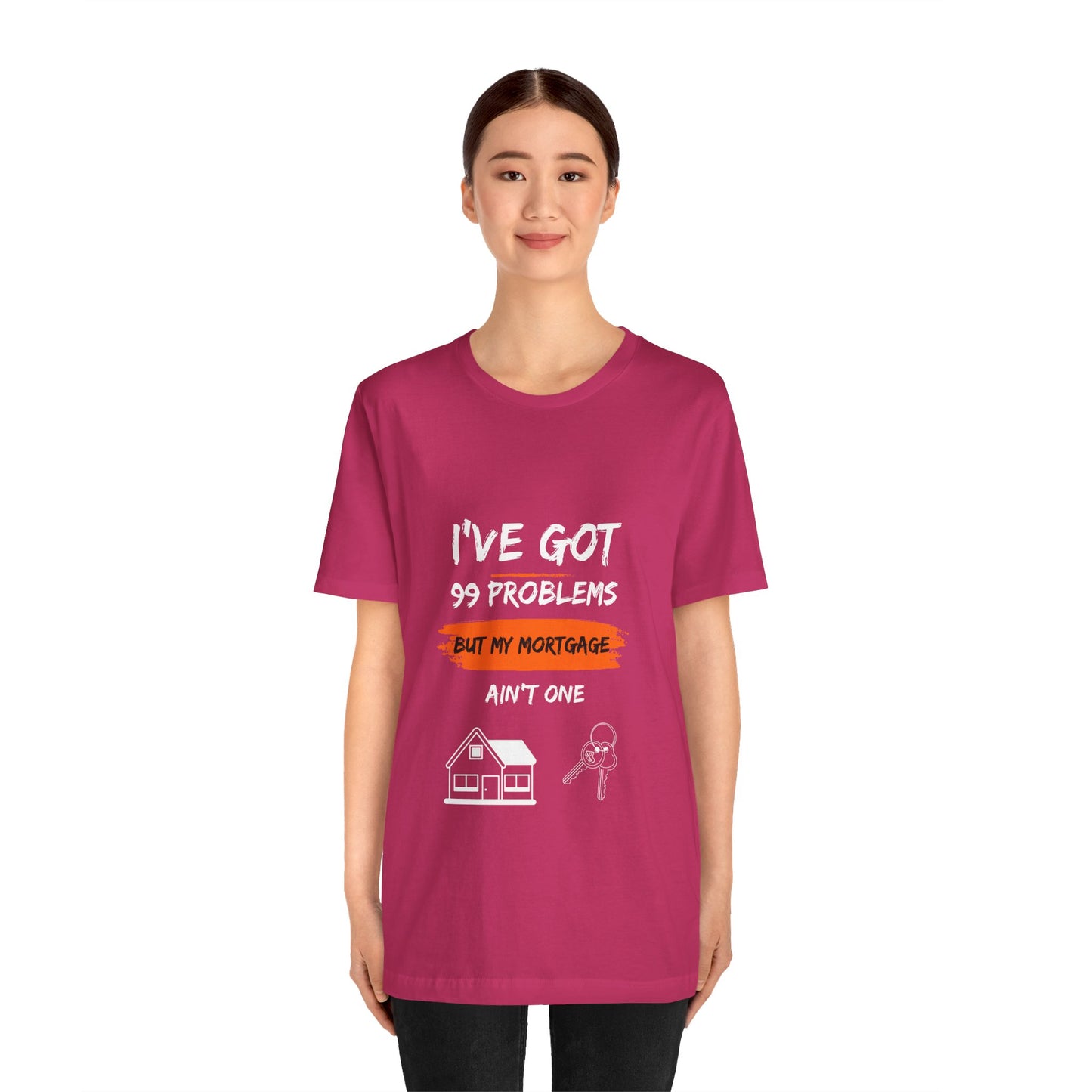 I've Got 99 Problems But My Mortgage Ain't One Unisex Jersey Short Sleeve Tee