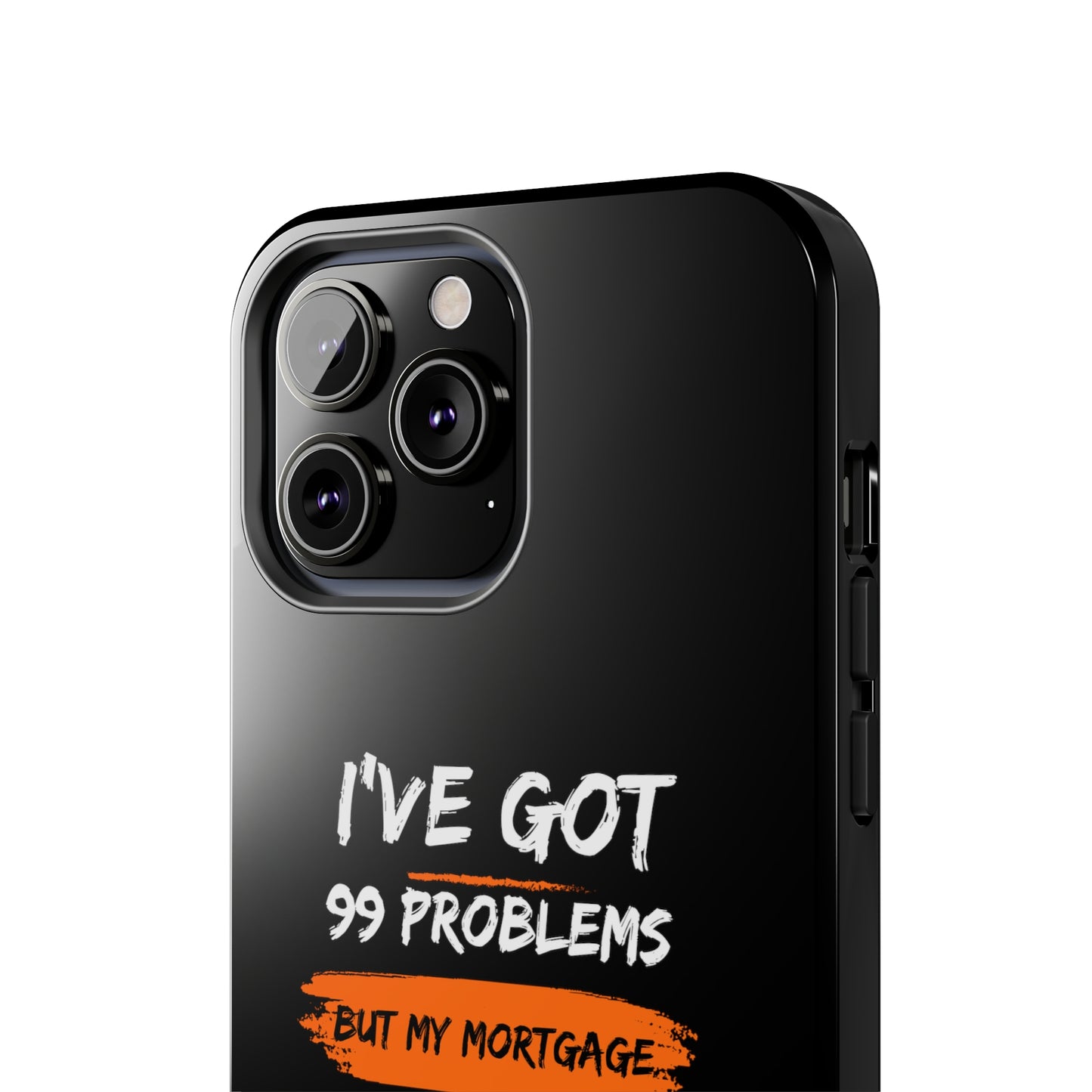 I've Got 99 Problems But My Mortgage Ain't One Tough Phone Cases