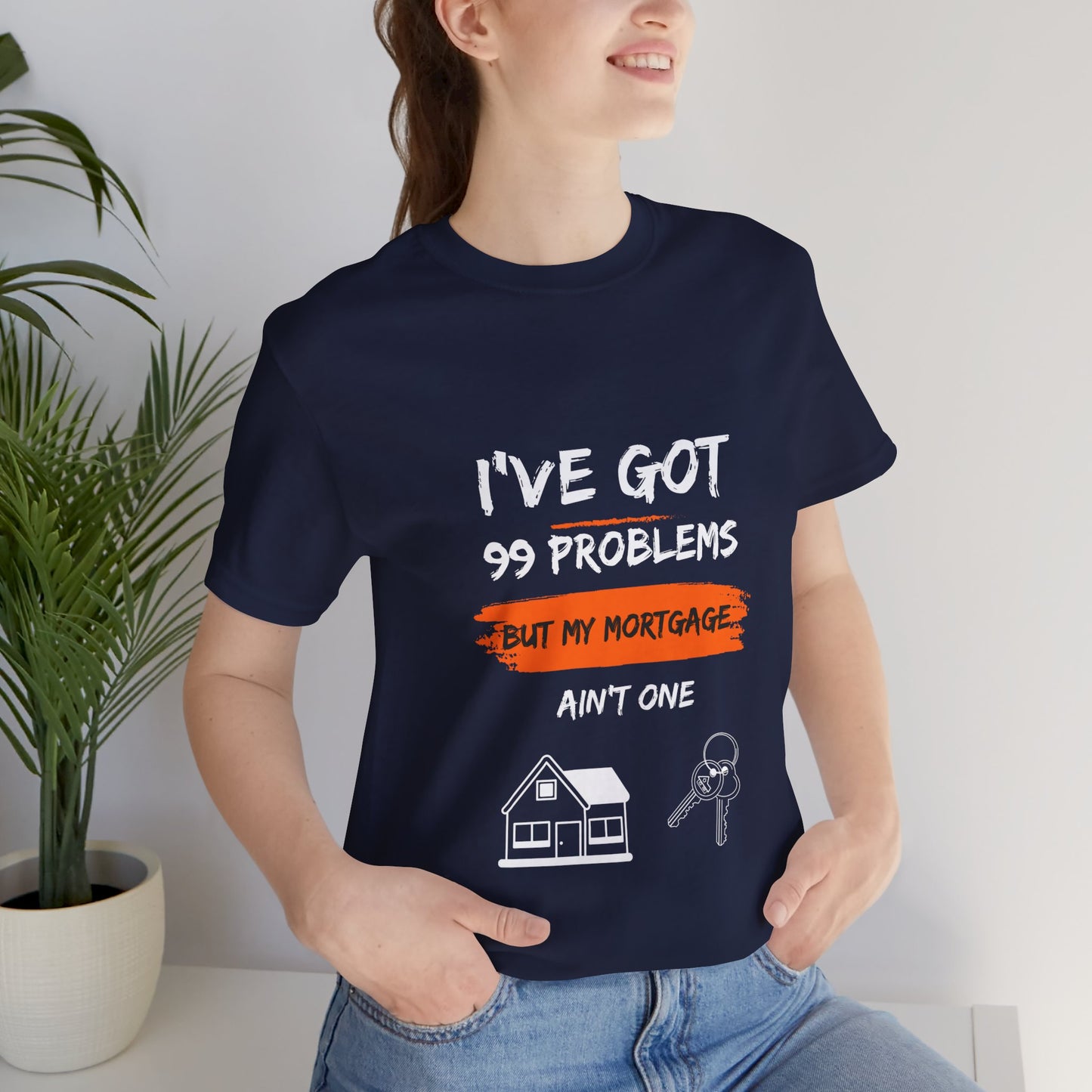 I've Got 99 Problems But My Mortgage Ain't One Unisex Jersey Short Sleeve Tee