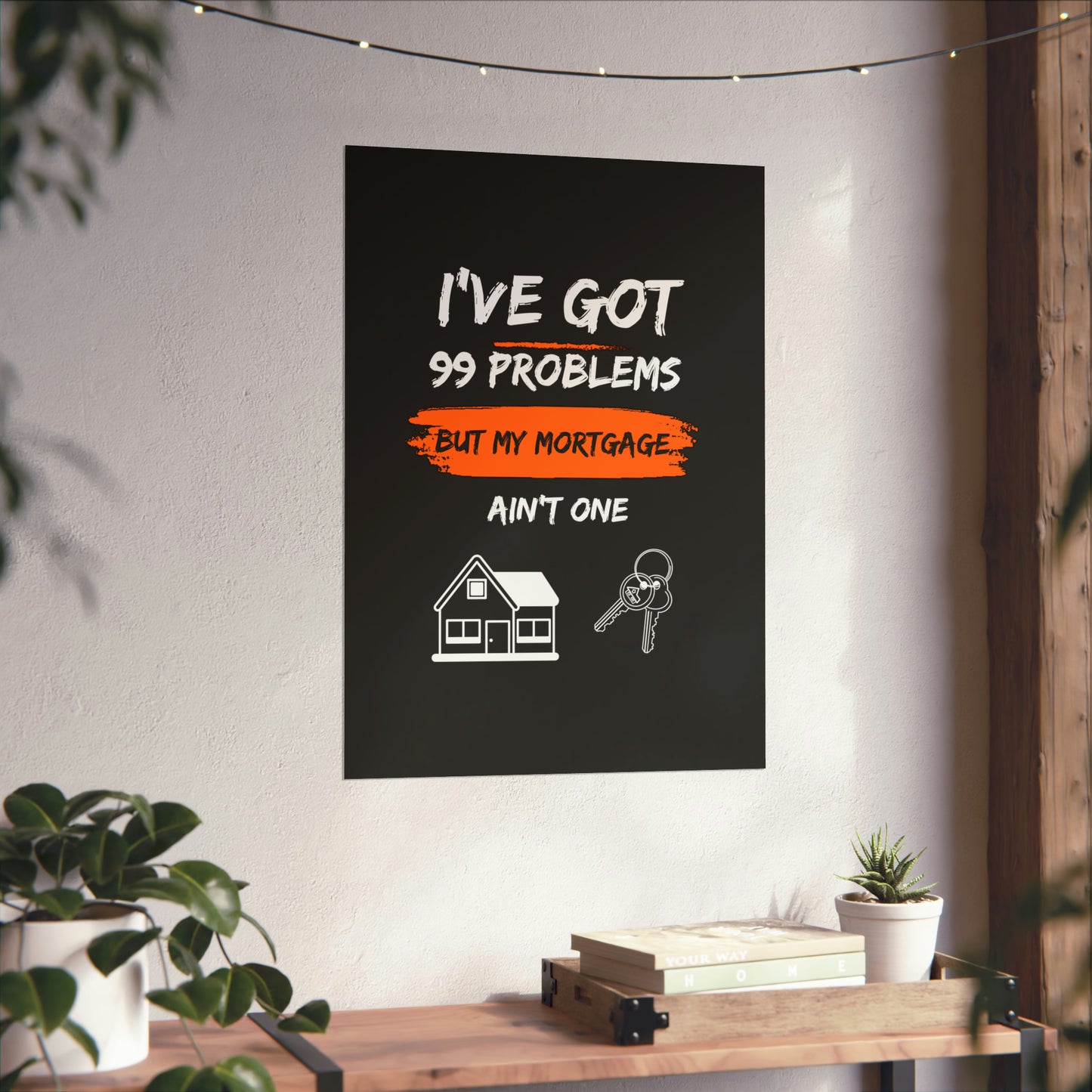 I've Got 99 Problems But My Mortgage Ain't One Matte Vertical Posters