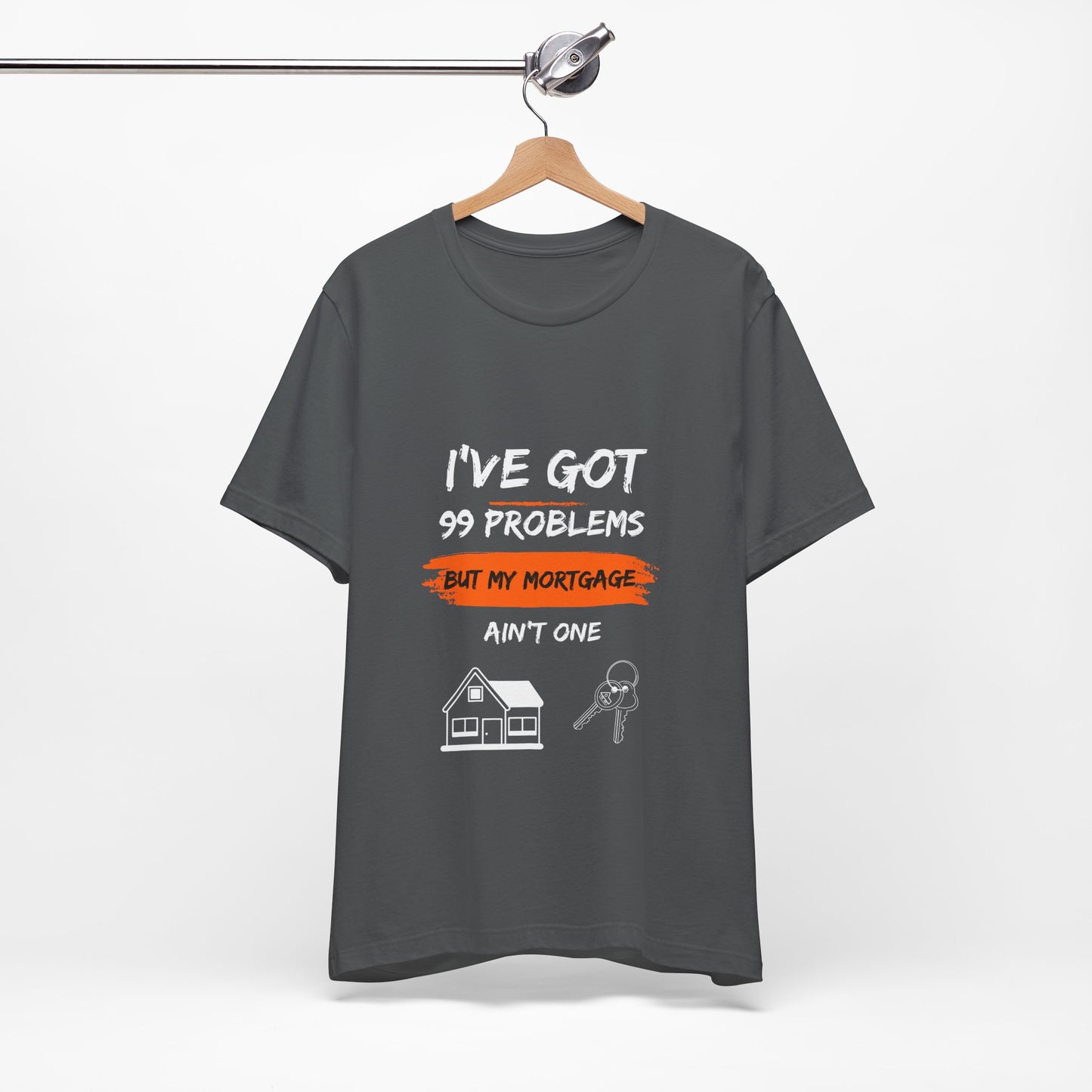 I've Got 99 Problems But My Mortgage Ain't One Unisex Jersey Short Sleeve Tee