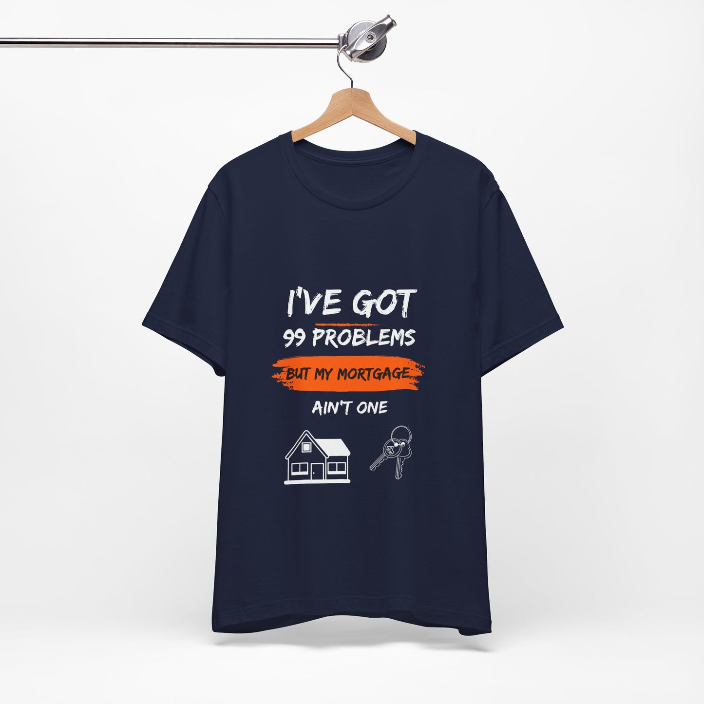 I've Got 99 Problems But My Mortgage Ain't One Unisex Jersey Short Sleeve Tee