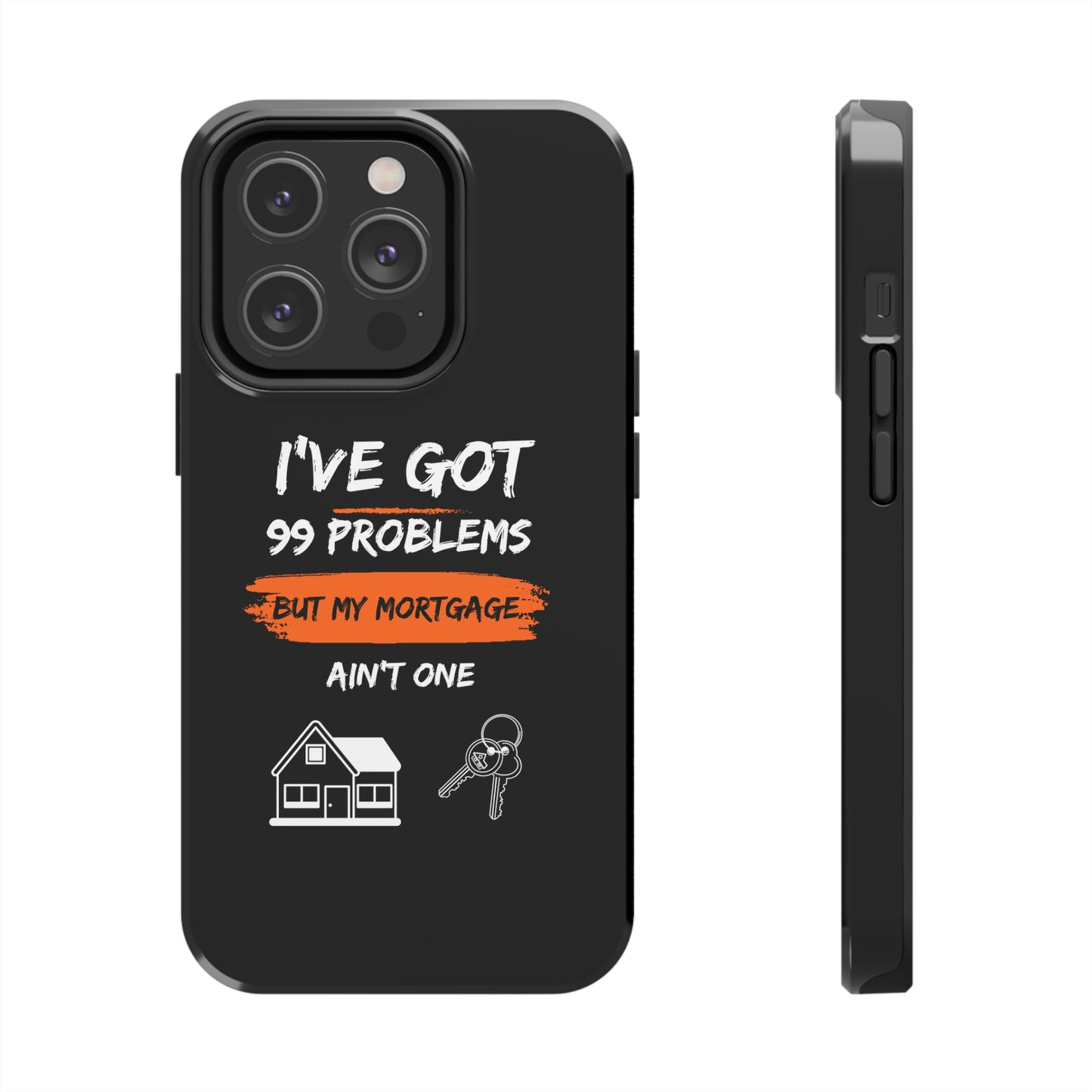 I've Got 99 Problems But My Mortgage Ain't One Tough Phone Cases