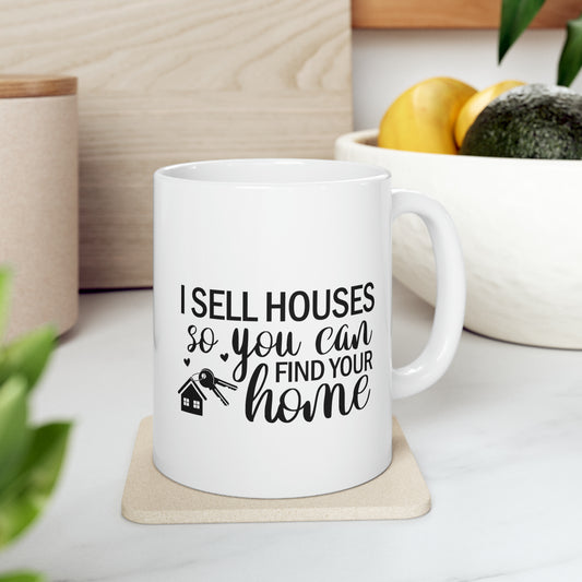 I Sell Houses So You Can Find Your Home Ceramic Mug, 11oz