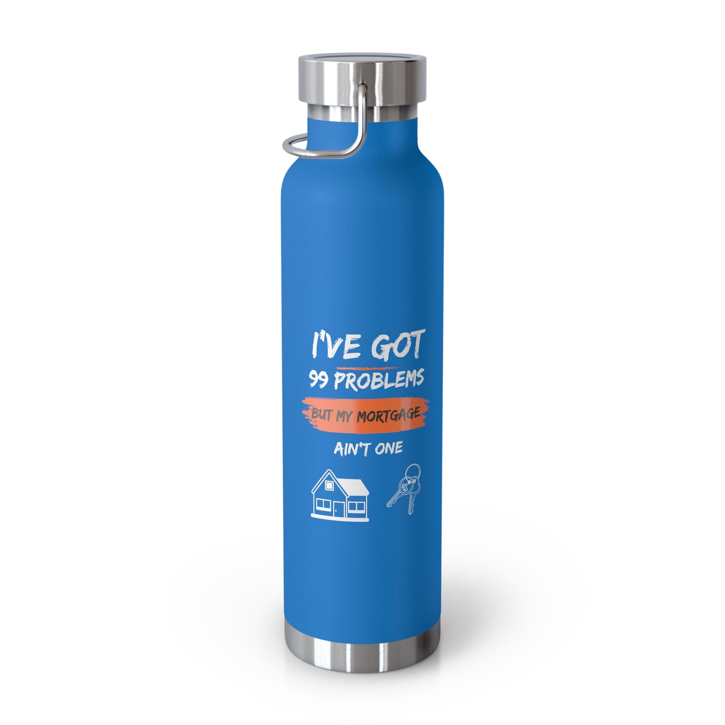 I've Got 99 Problems But My Mortgage Ain't One Copper Vacuum Insulated Bottle, 22oz