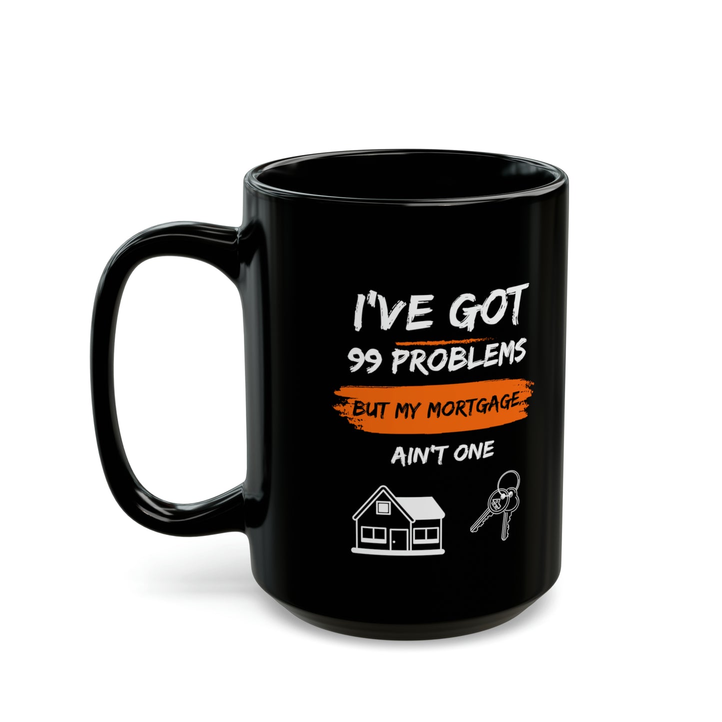 I've Got 99 Problems But My Mortgage Ain't One Black Mug (11oz, 15oz)