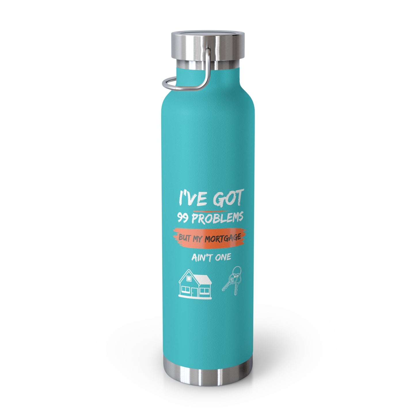 I've Got 99 Problems But My Mortgage Ain't One Copper Vacuum Insulated Bottle, 22oz