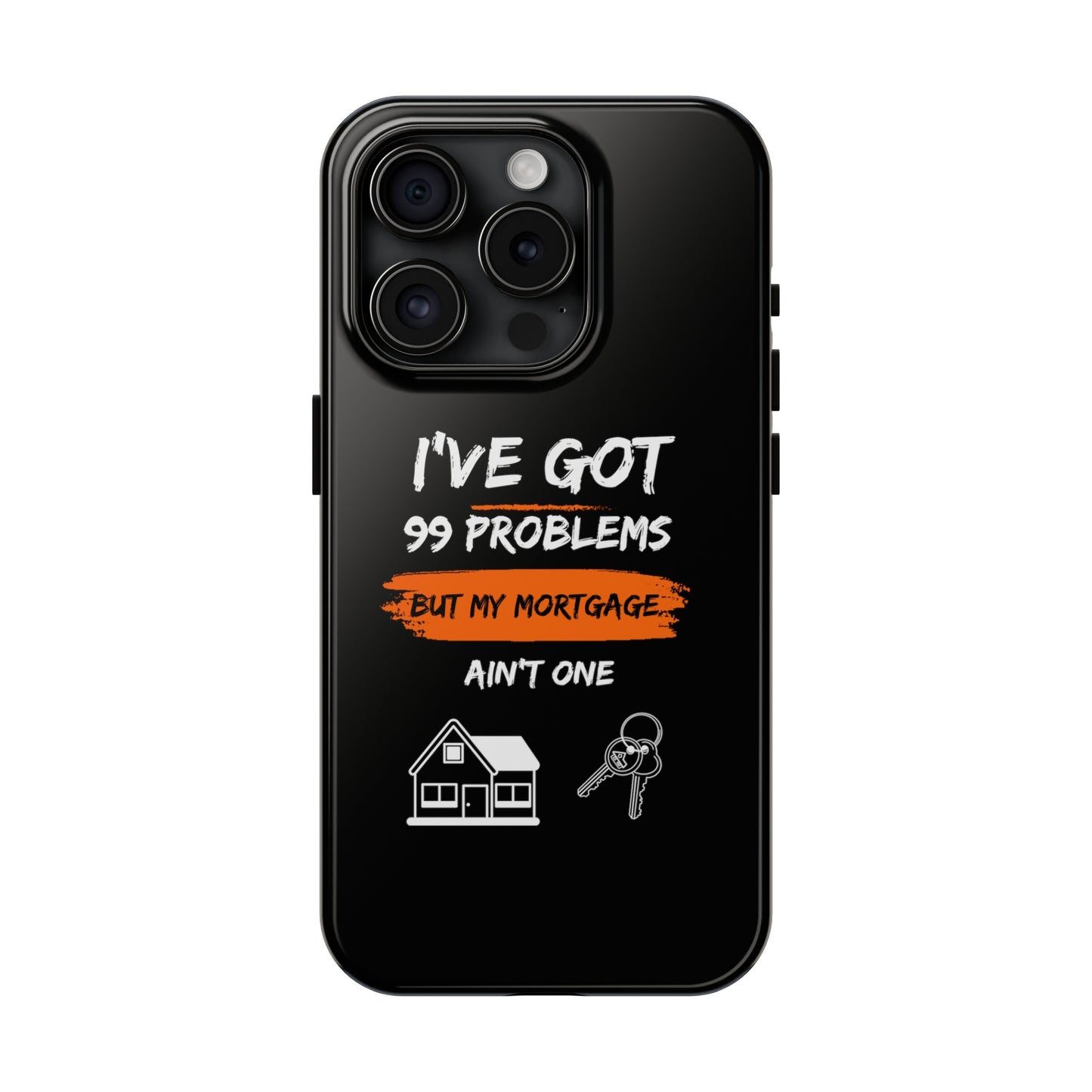 I've Got 99 Problems But My Mortgage Ain't One Tough Phone Cases